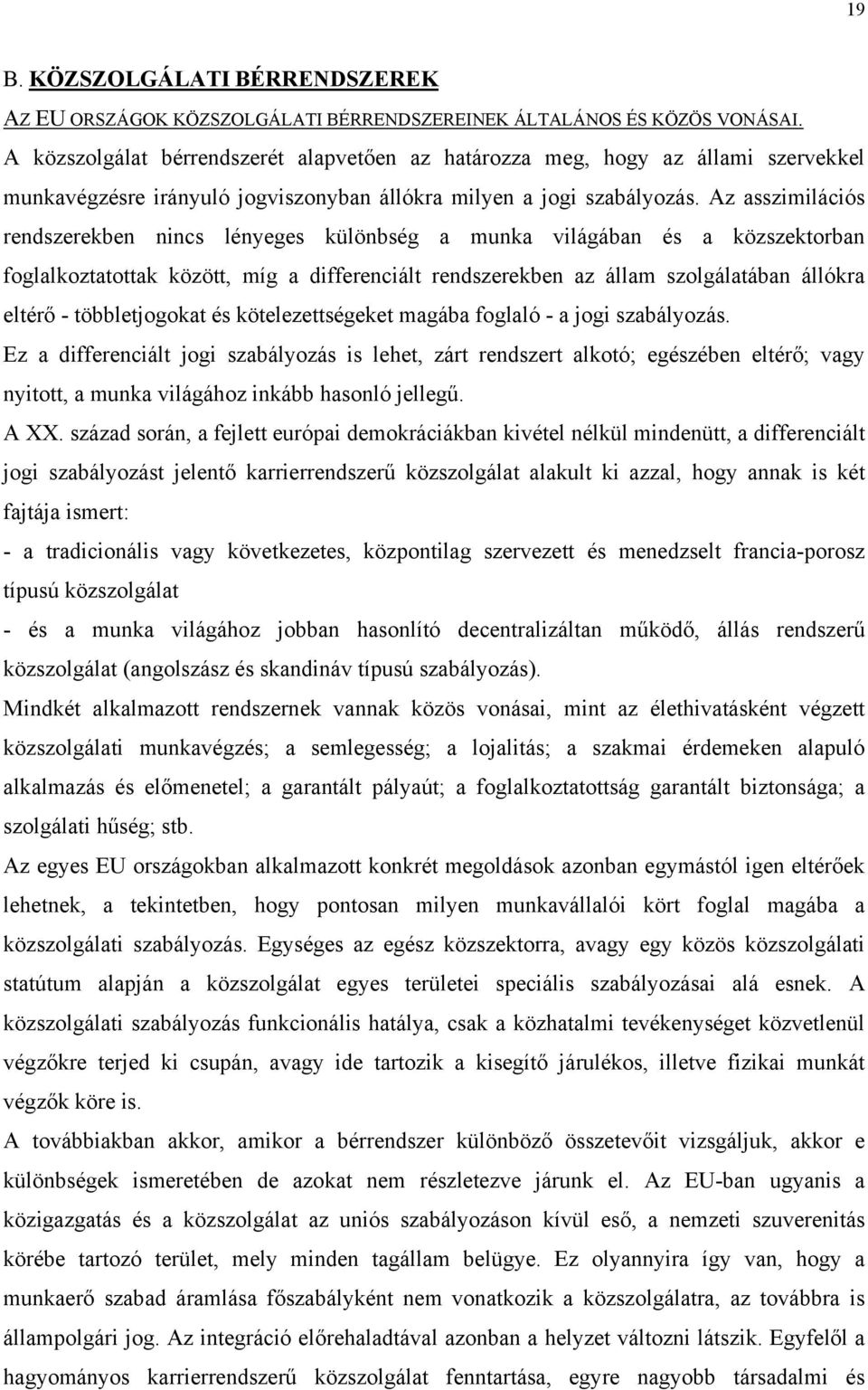 Az asszimilációs rendszerekben nincs lényeges különbség a munka világában és a közszektorban foglalkoztatottak között, míg a differenciált rendszerekben az állam szolgálatában állókra eltérő -