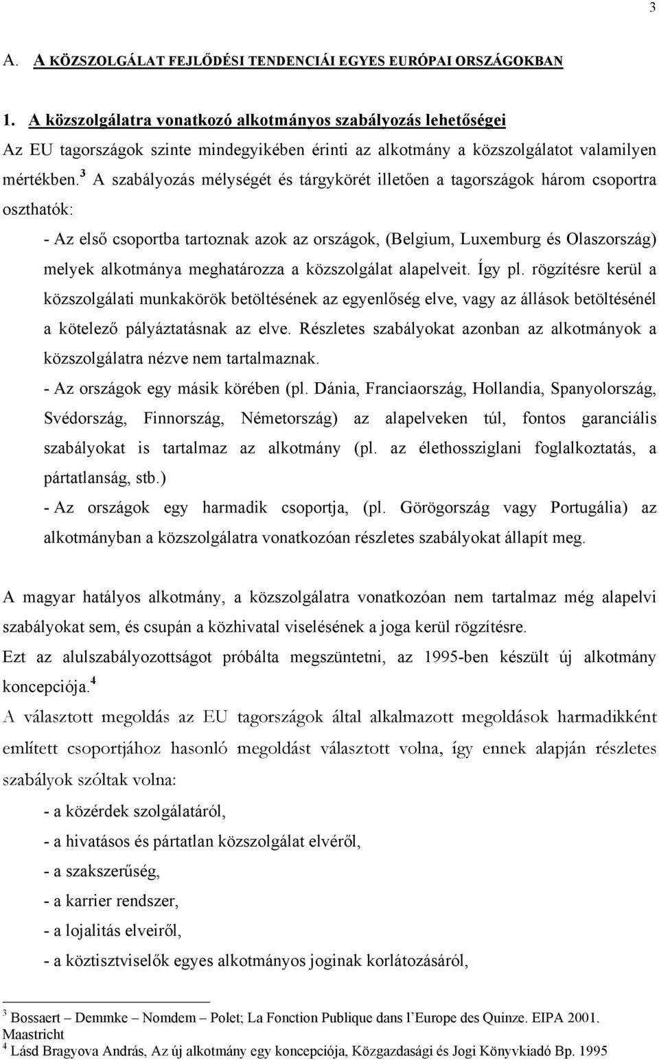 3 A szabályozás mélységét és tárgykörét illetően a tagországok három csoportra oszthatók: - Az első csoportba tartoznak azok az országok, (Belgium, Luxemburg és Olaszország) melyek alkotmánya