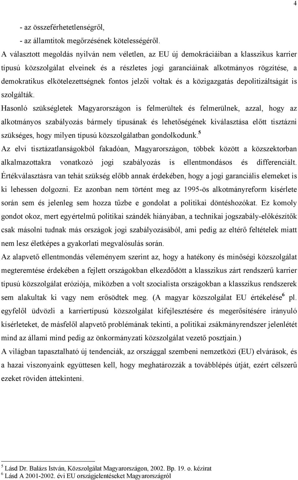 elkötelezettségnek fontos jelzői voltak és a közigazgatás depolitizáltságát is szolgálták.