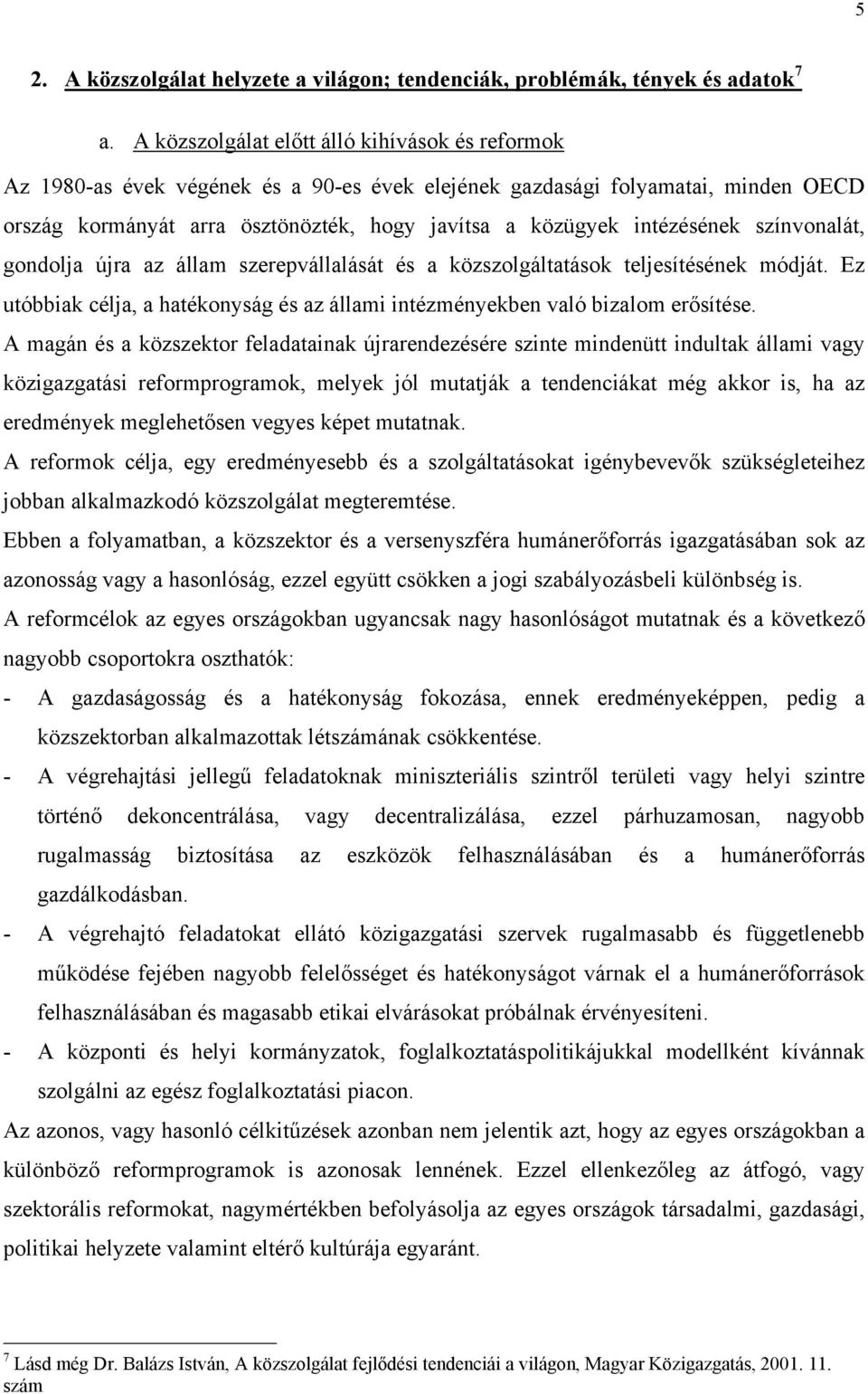 intézésének színvonalát, gondolja újra az állam szerepvállalását és a közszolgáltatások teljesítésének módját. Ez utóbbiak célja, a hatékonyság és az állami intézményekben való bizalom erősítése.