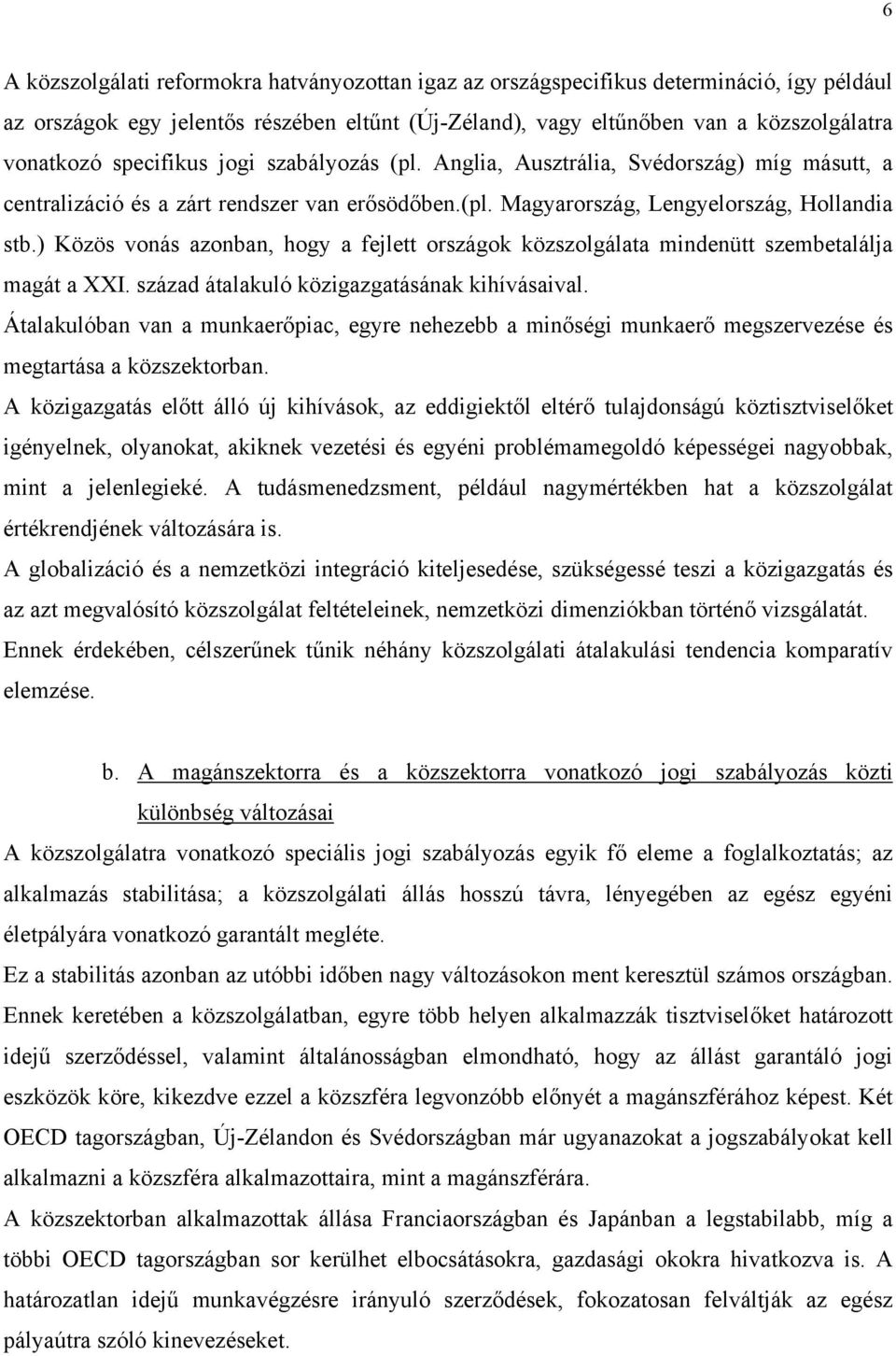 ) Közös vonás azonban, hogy a fejlett országok közszolgálata mindenütt szembetalálja magát a XXI. század átalakuló közigazgatásának kihívásaival.