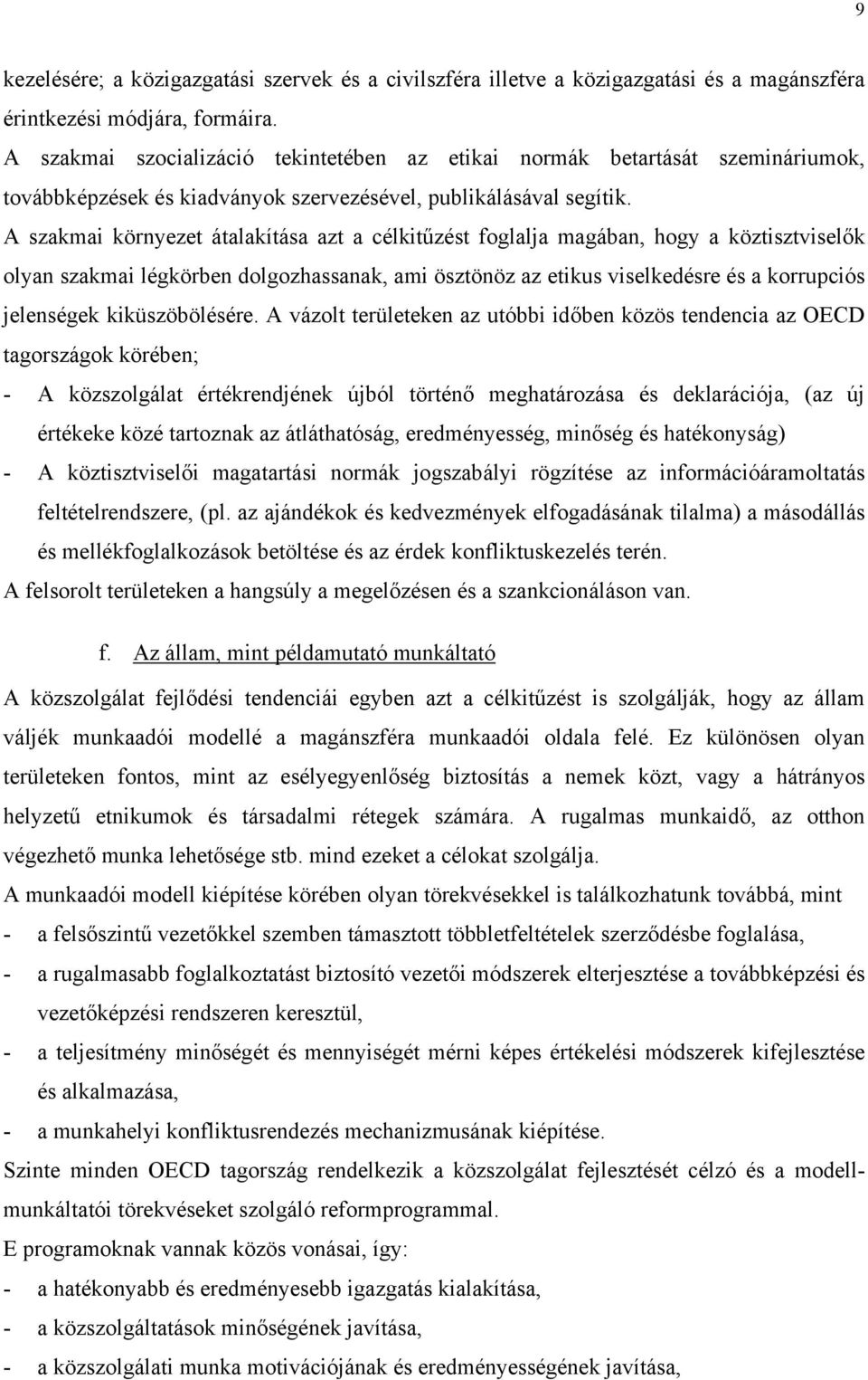 A szakmai környezet átalakítása azt a célkitűzést foglalja magában, hogy a köztisztviselők olyan szakmai légkörben dolgozhassanak, ami ösztönöz az etikus viselkedésre és a korrupciós jelenségek