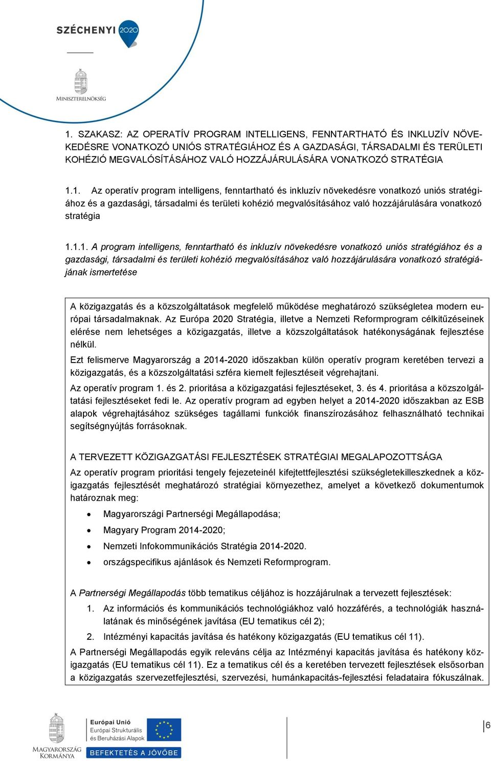 1. Az operatív program intelligens, fenntartható és inkluzív növekedésre vonatkozó uniós stratégiához és a gazdasági, társadalmi és területi kohézió megvalósításához való hozzájárulására vonatkozó