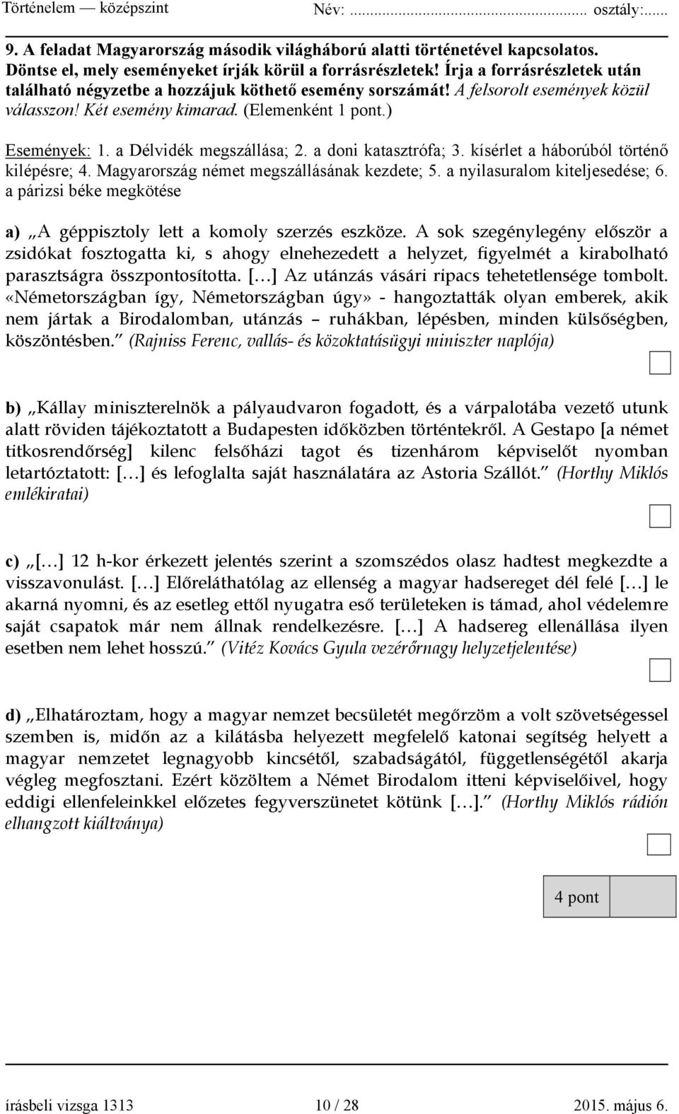 a Délvidék megszállása; 2. a doni katasztrófa; 3. kísérlet a háborúból történő kilépésre; 4. Magyarország német megszállásának kezdete; 5. a nyilasuralom kiteljesedése; 6.