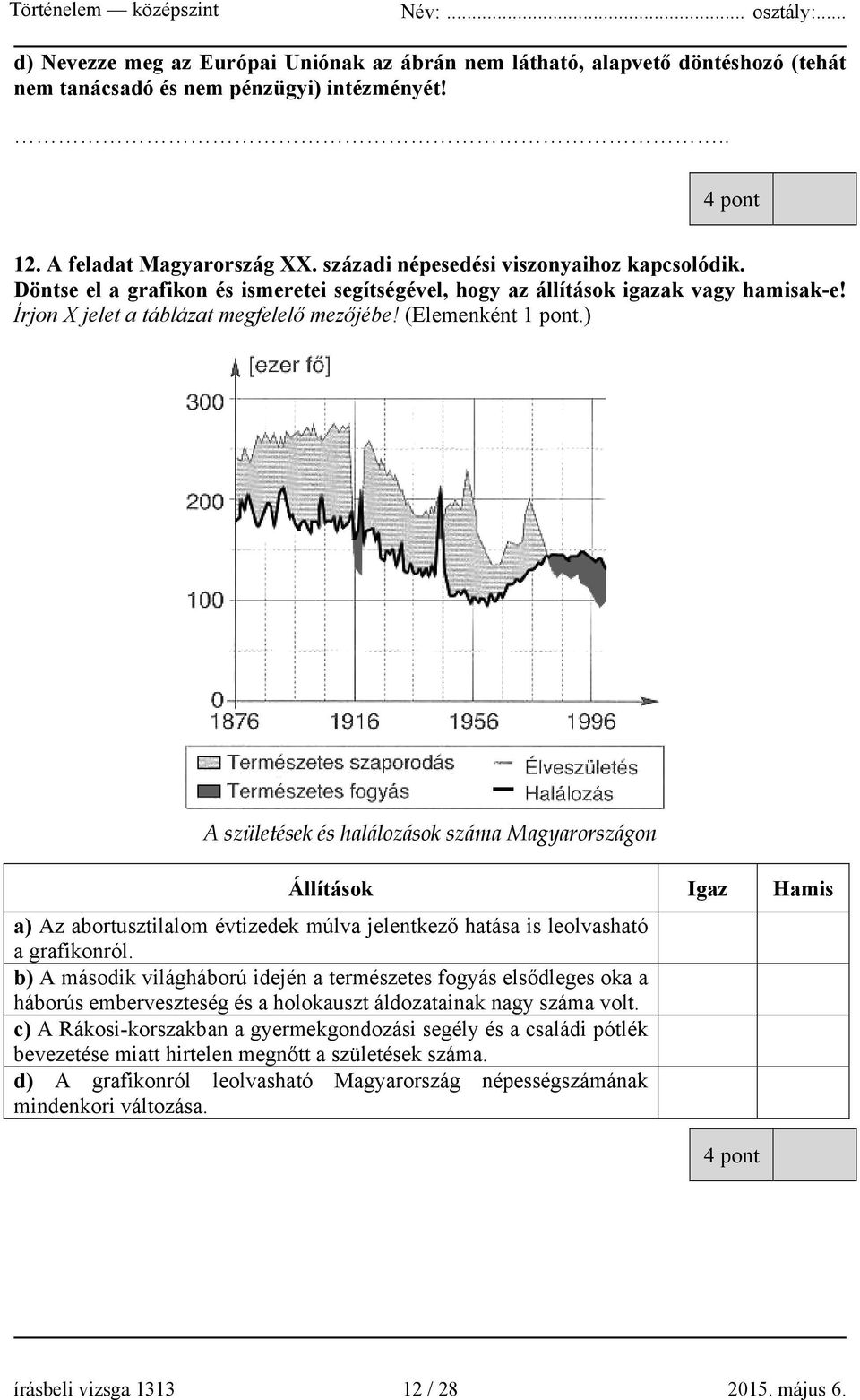 ) A születések és halálozások száma Magyarországon Állítások Igaz Hamis a) Az abortusztilalom évtizedek múlva jelentkező hatása is leolvasható a grafikonról.