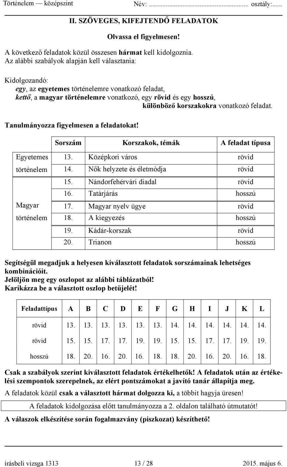 vonatkozó feladat. Tanulmányozza figyelmesen a feladatokat! Sorszám Korszakok, témák A feladat típusa Egyetemes történelem Magyar történelem 13. Középkori város rövid 14.