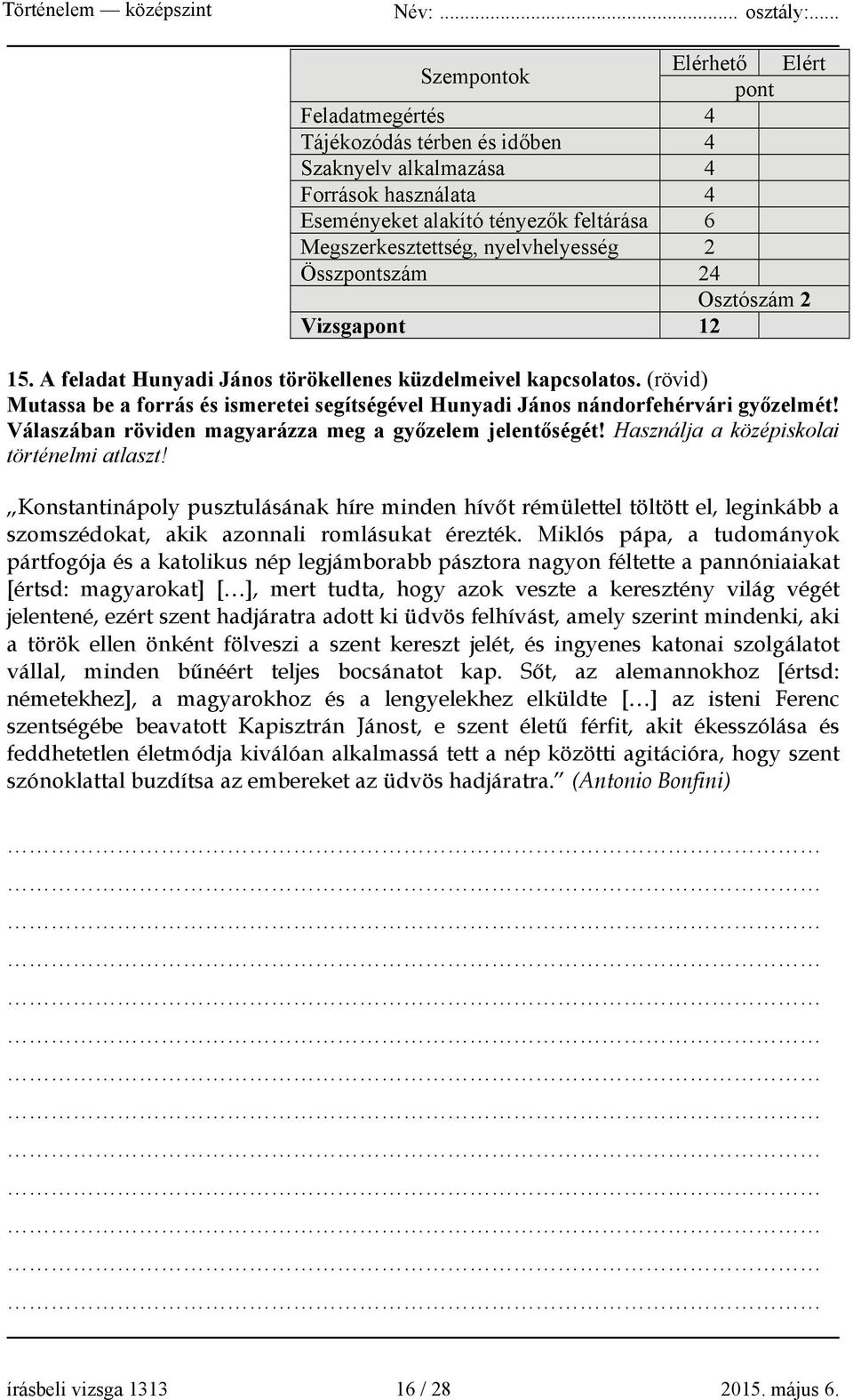 (rövid) Mutassa be a forrás és ismeretei segítségével Hunyadi János nándorfehérvári győzelmét! Válaszában röviden magyarázza meg a győzelem jelentőségét! Használja a középiskolai történelmi atlaszt!