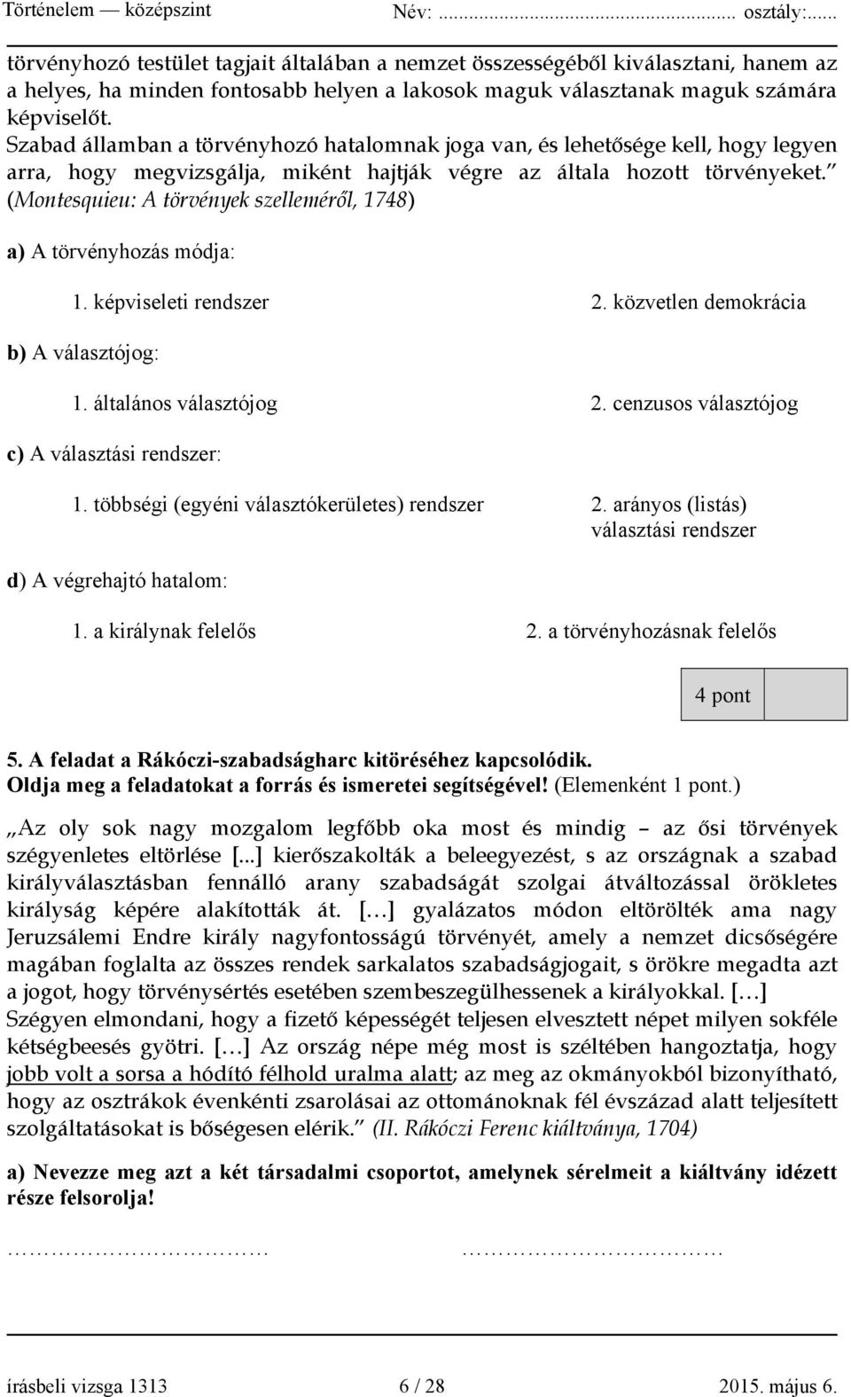 (Montesquieu: A törvények szelleméről, 1748) a) A törvényhozás módja: 1. képviseleti rendszer 2. közvetlen demokrácia b) A választójog: 1. általános választójog 2.