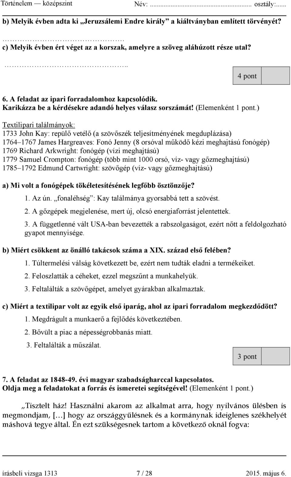 ) Textilipari találmányok: 1733 John Kay: repülő vetélő (a szövőszék teljesítményének megduplázása) 1764 1767 James Hargreaves: Fonó Jenny (8 orsóval működő kézi meghajtású fonógép) 1769 Richard