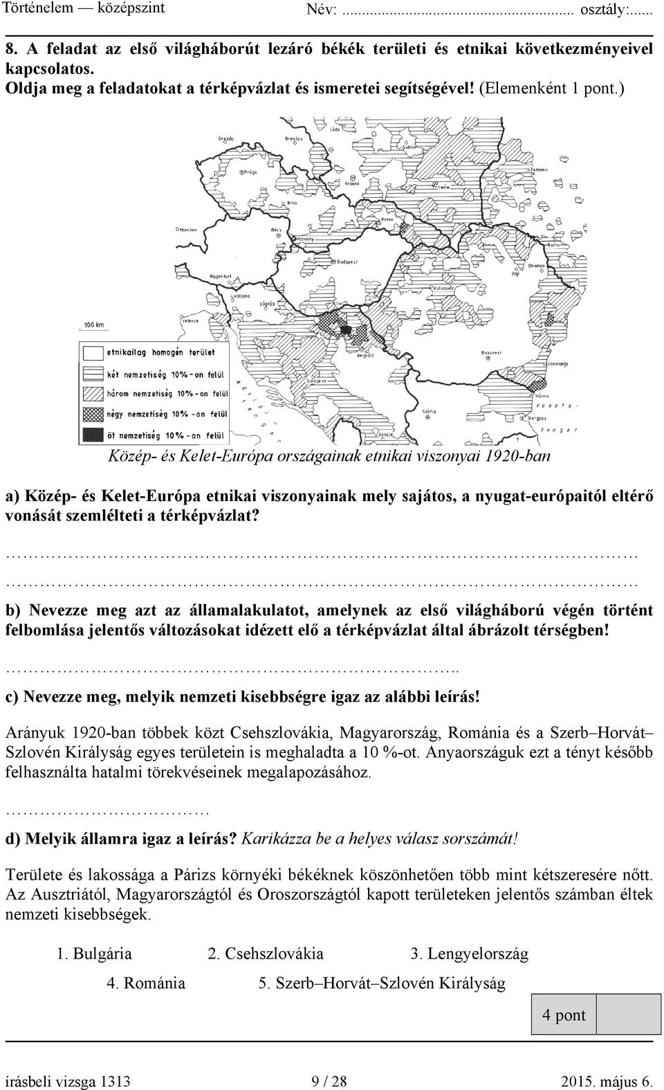 b) Nevezze meg azt az államalakulatot, amelynek az első világháború végén történt felbomlása jelentős változásokat idézett elő a térképvázlat által ábrázolt térségben!