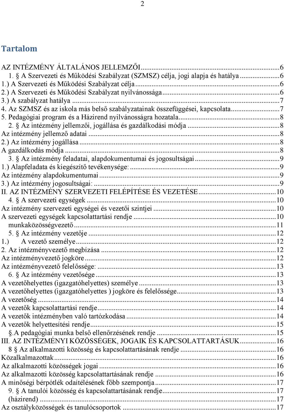 Pedagógiai program és a Házirend nyilvánosságra hozatala... 8 2. Az intézmény jellemzői, jogállása és gazdálkodási módja... 8 Az intézmény jellemző adatai... 8 2.) Az intézmény jogállása.