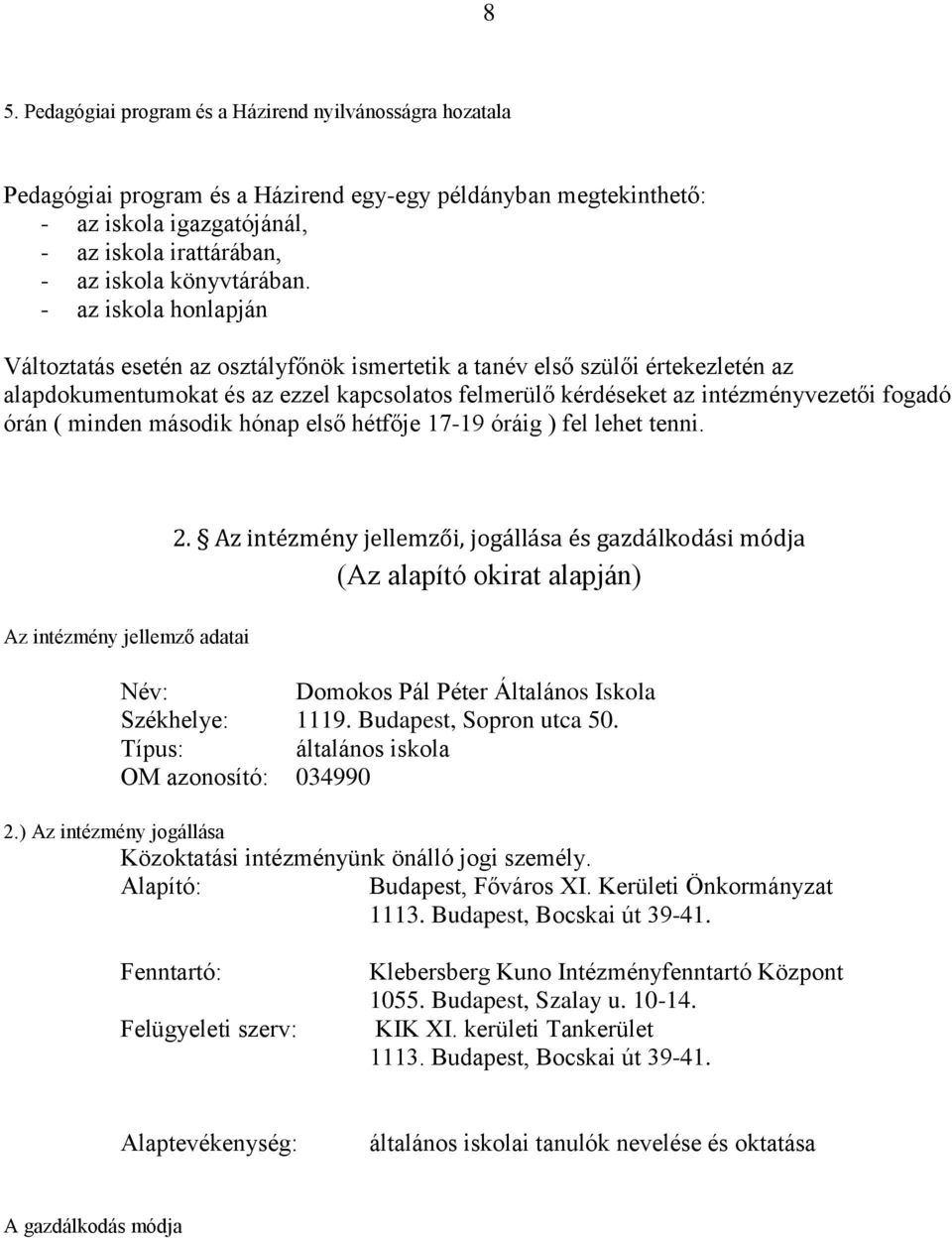 - az iskola honlapján Változtatás esetén az osztályfőnök ismertetik a tanév első szülői értekezletén az alapdokumentumokat és az ezzel kapcsolatos felmerülő kérdéseket az intézményvezetői fogadó órán