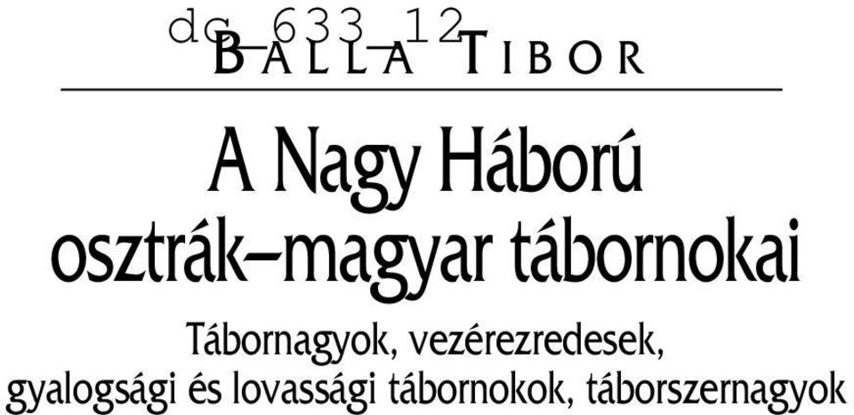 Tibor A Nagy Háború osztrák magyar tábornokai. I. Tábornagyok,  1,2,3,.