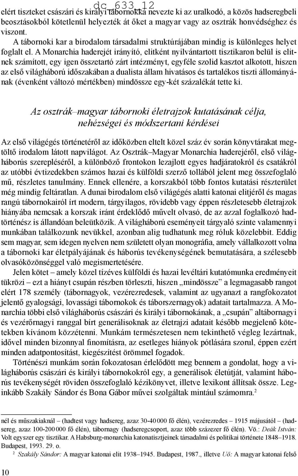 A Monarchia haderejét irányító, elitként nyilvántartott tisztikaron belül is elitnek számított, egy igen összetartó zárt intézményt, egyféle szolid kasztot alkotott, hiszen az első világháború