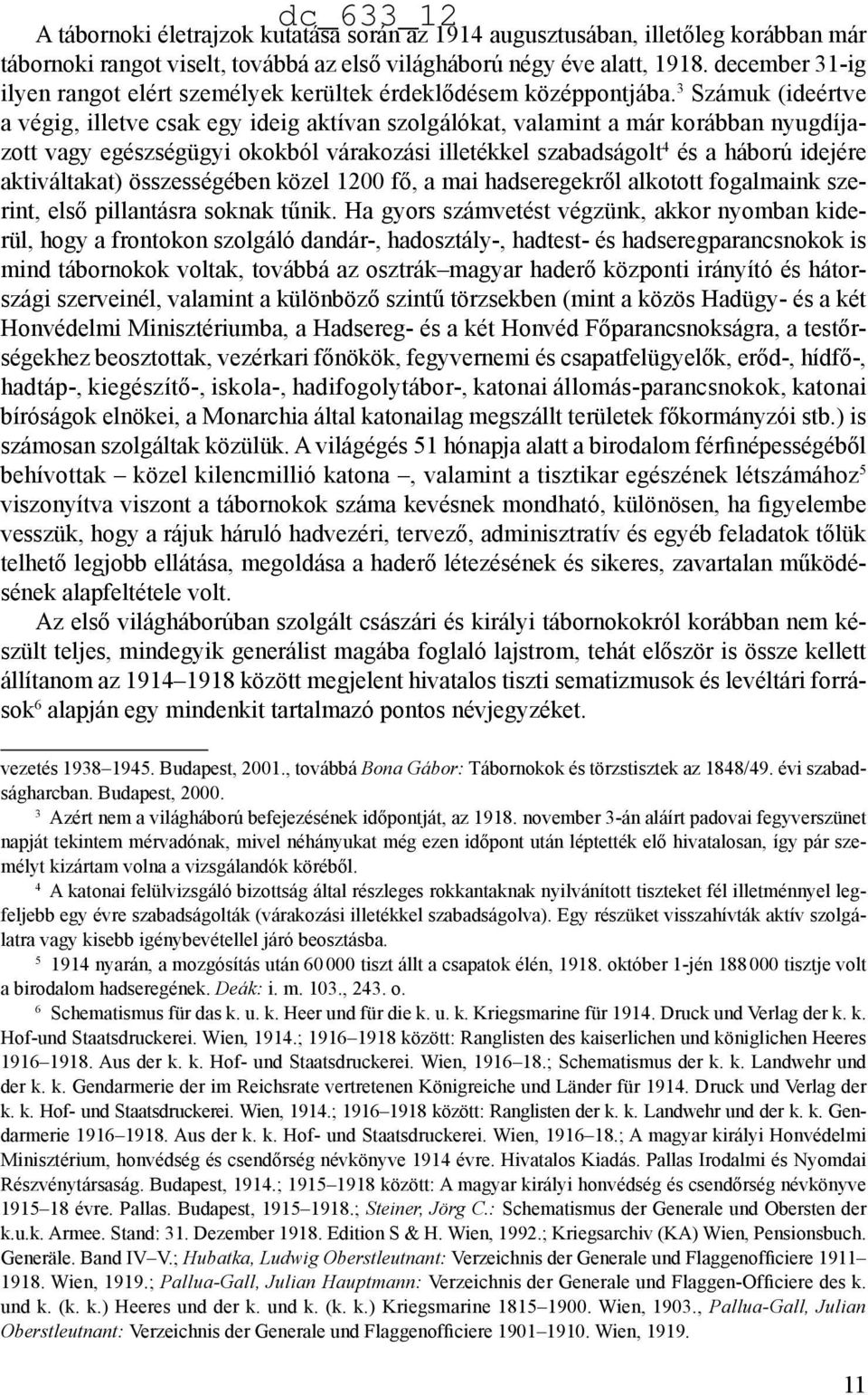 3 Számuk (ideértve a végig, illetve csak egy ideig aktívan szolgálókat, valamint a már korábban nyugdíjazott vagy egészségügyi okokból várakozási illetékkel szabadságolt 4 és a háború idejére