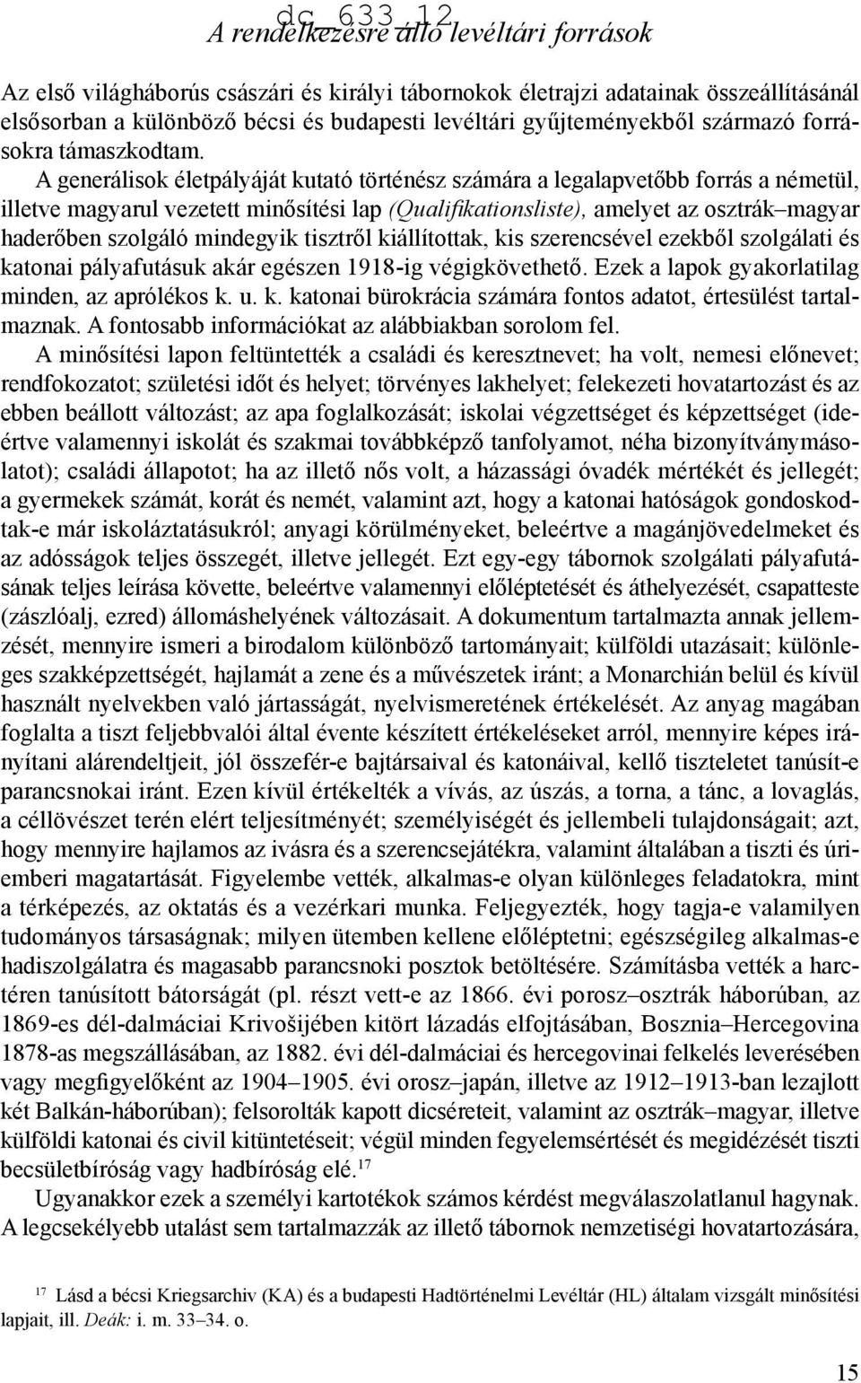 A generálisok életpályáját kutató történész számára a legalapvetőbb forrás a németül, illetve magyarul vezetett minősítési lap (Qualifikationsliste), amelyet az osztrák magyar haderőben szolgáló