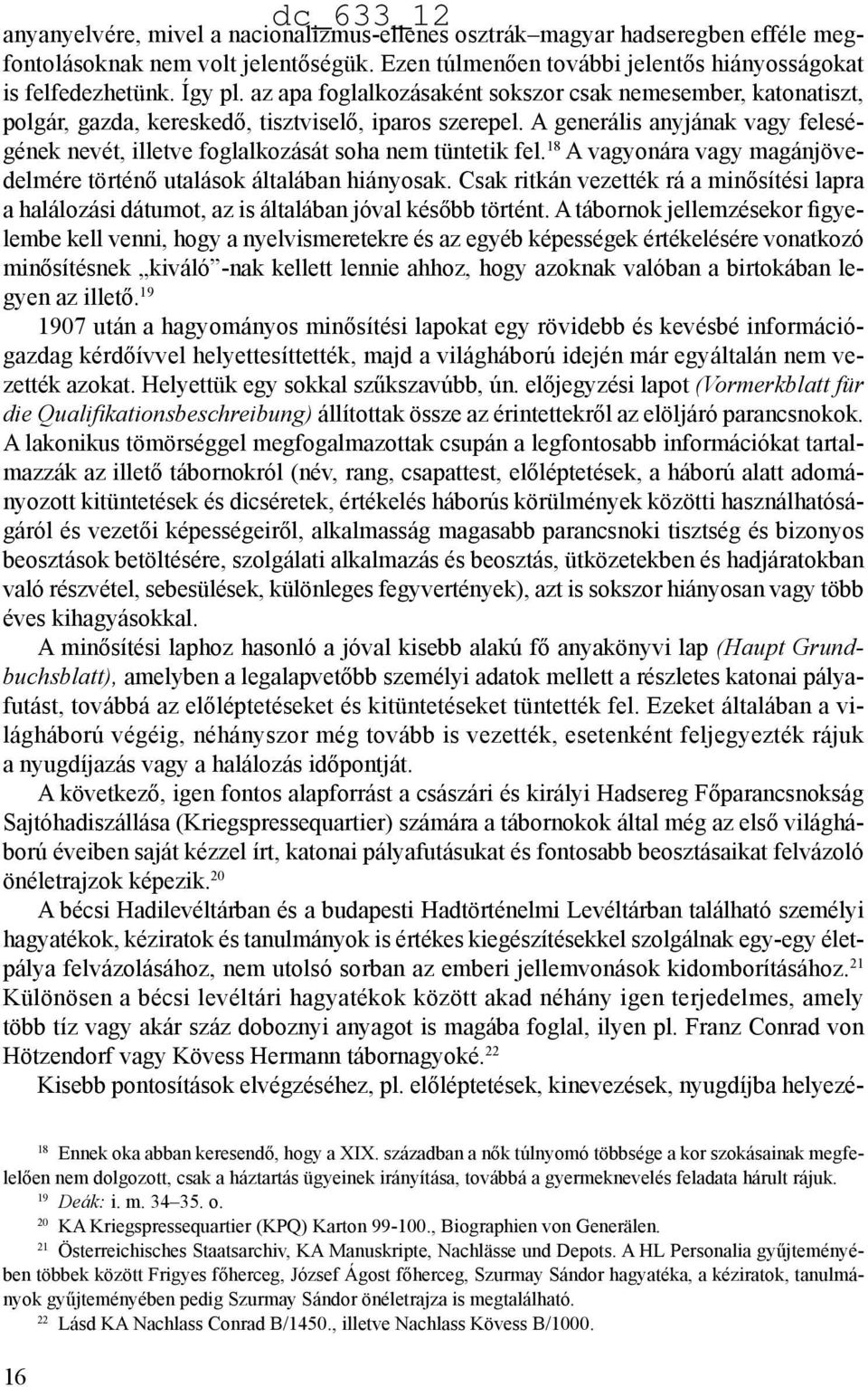 A generális anyjának vagy feleségének nevét, illetve foglalkozását soha nem tüntetik fel. 18 A vagyonára vagy magánjövedelmére történő utalások általában hiányosak.