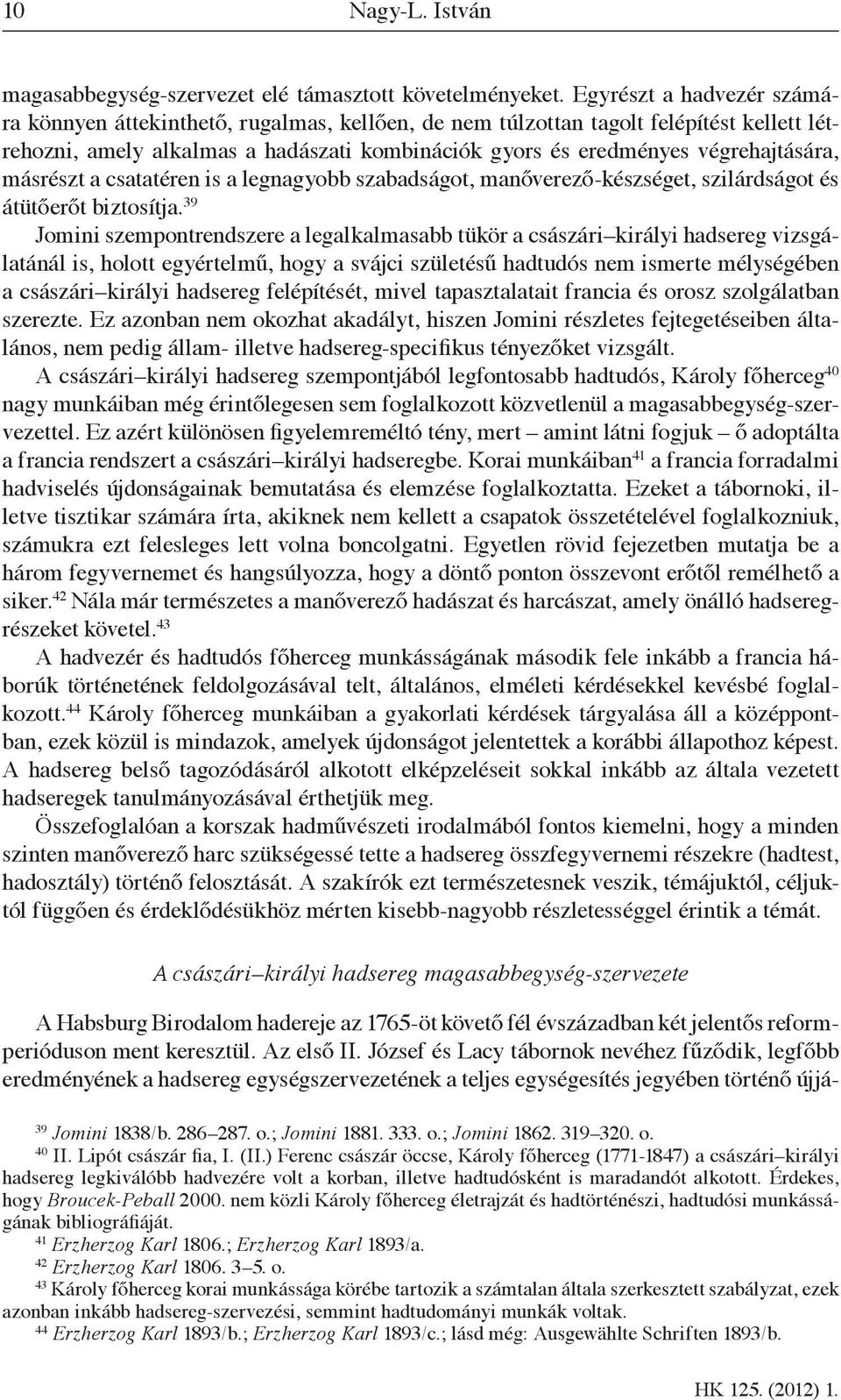 másrészt a csatatéren is a legnagyobb szabadságot, manőverező-készséget, szilárdságot és átütőerőt biztosítja.