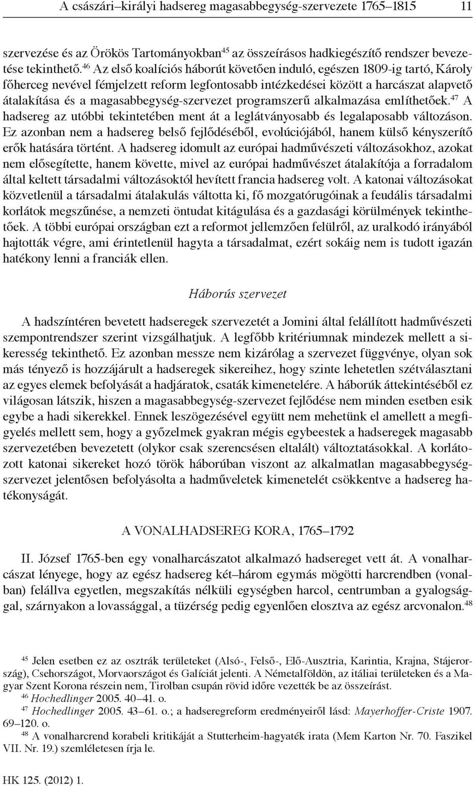 magasabbegység-szervezet programszerű alkalmazása említhetőek. 47 A hadsereg az utóbbi tekintetében ment át a leglátványosabb és legalaposabb változáson.