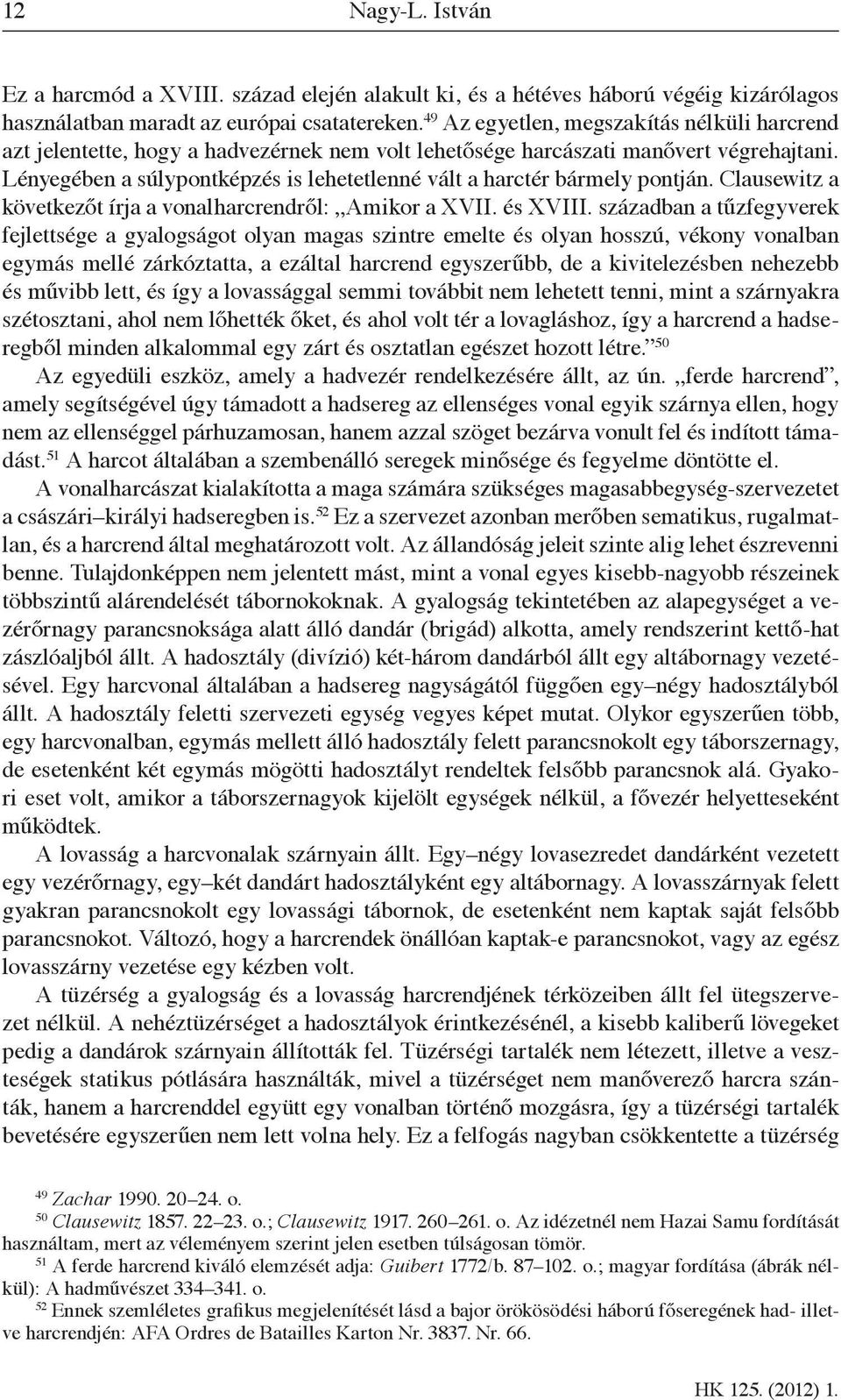 Lényegében a súlypontképzés is lehetetlenné vált a harctér bármely pontján. Clausewitz a következőt írja a vonalharcrendről: Amikor a XVII. és XVIII.