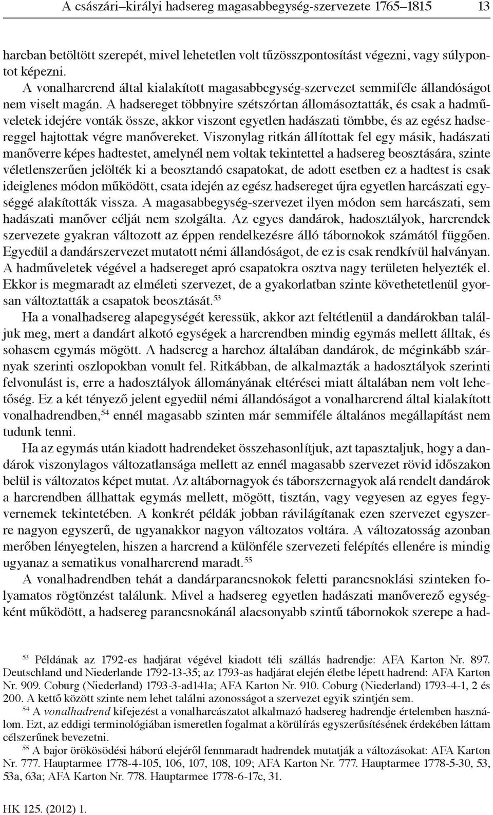 A hadsereget többnyire szétszórtan állomásoztatták, és csak a hadműveletek idejére vonták össze, akkor viszont egyetlen hadászati tömbbe, és az egész hadsereggel hajtottak végre manővereket.