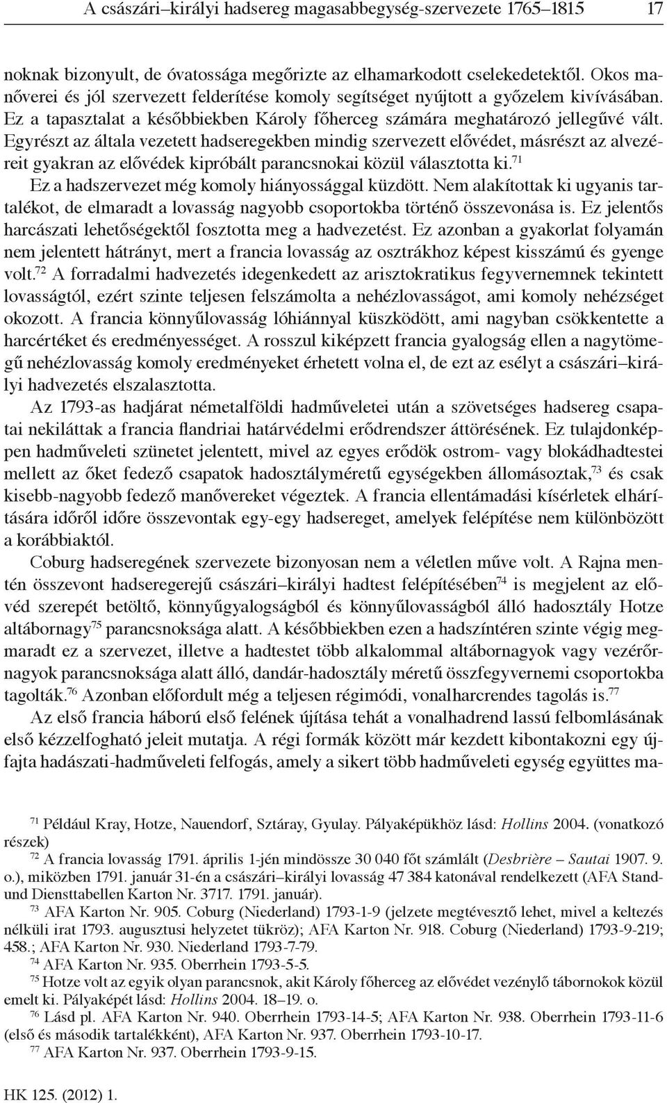 Egyrészt az általa vezetett hadseregekben mindig szervezett elővédet, másrészt az alvezéreit gyakran az elővédek kipróbált parancsnokai közül választotta ki.