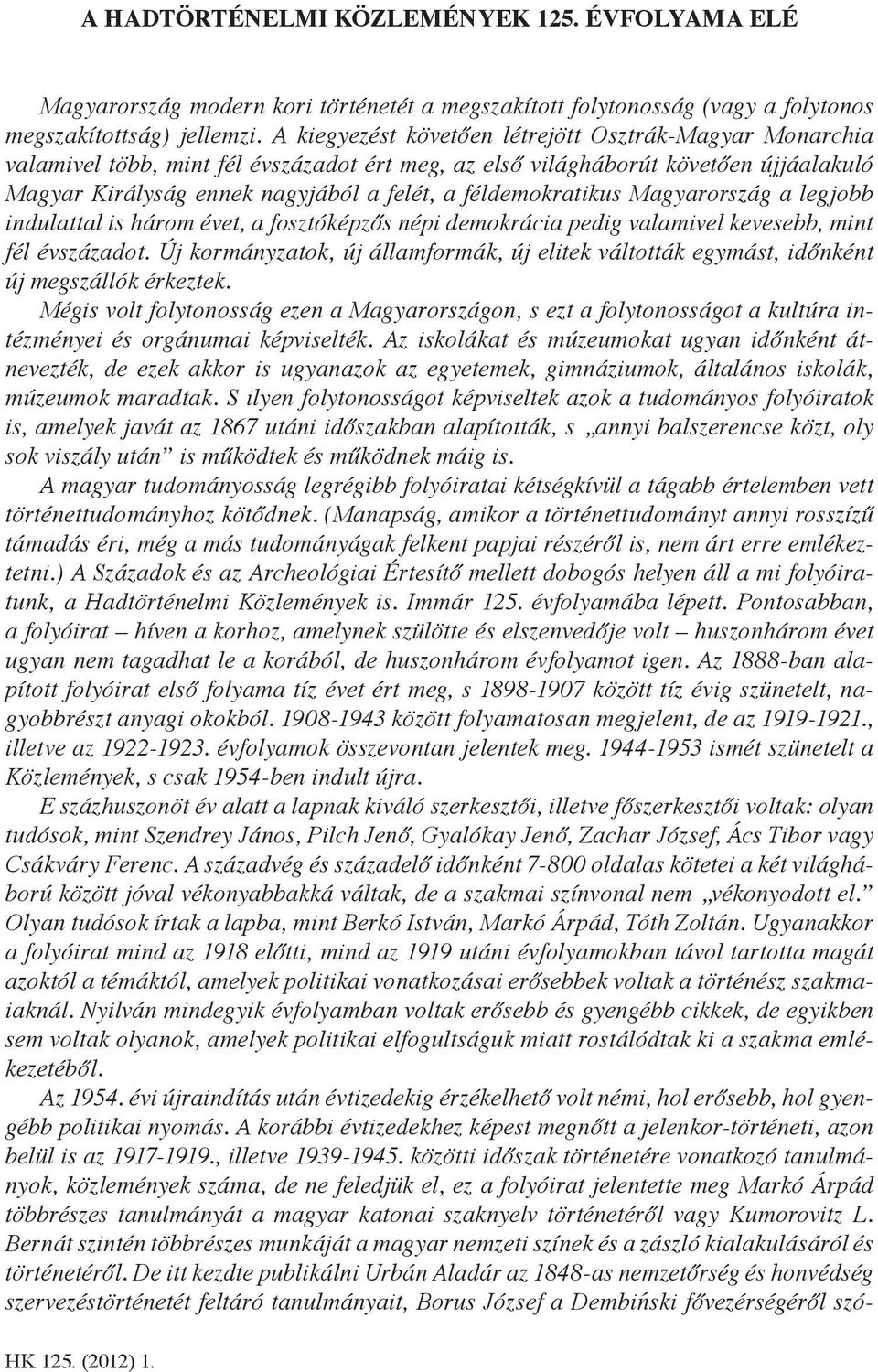 féldemokratikus Magyarország a legjobb indulattal is három évet, a fosztóképzős népi demokrácia pedig valamivel kevesebb, mint fél évszázadot.