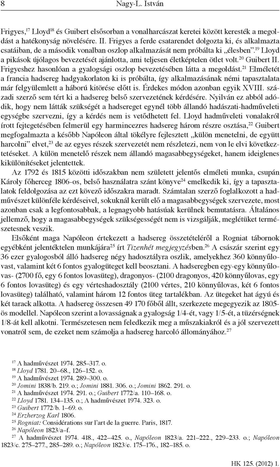 19 Lloyd a pikások újólagos bevezetését ajánlotta, ami teljesen életképtelen ötlet volt. 20 Guibert II. Frigyeshez hasonlóan a gyalogsági oszlop bevezetésében látta a megoldást.