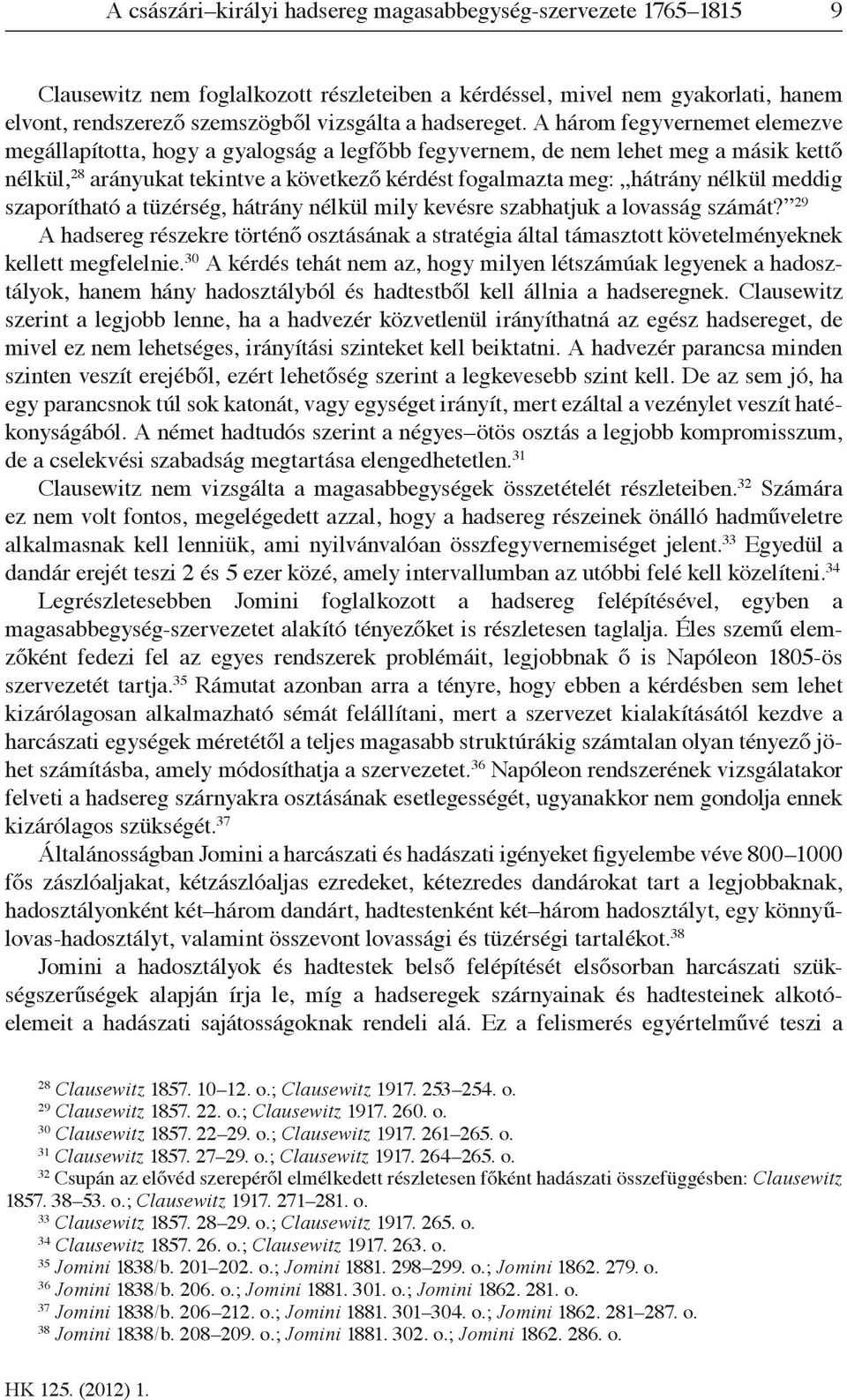 A három fegyvernemet elemezve megállapította, hogy a gyalogság a legfőbb fegyvernem, de nem lehet meg a másik kettő nélkül, 28 arányukat tekintve a következő kérdést fogalmazta meg: hátrány nélkül