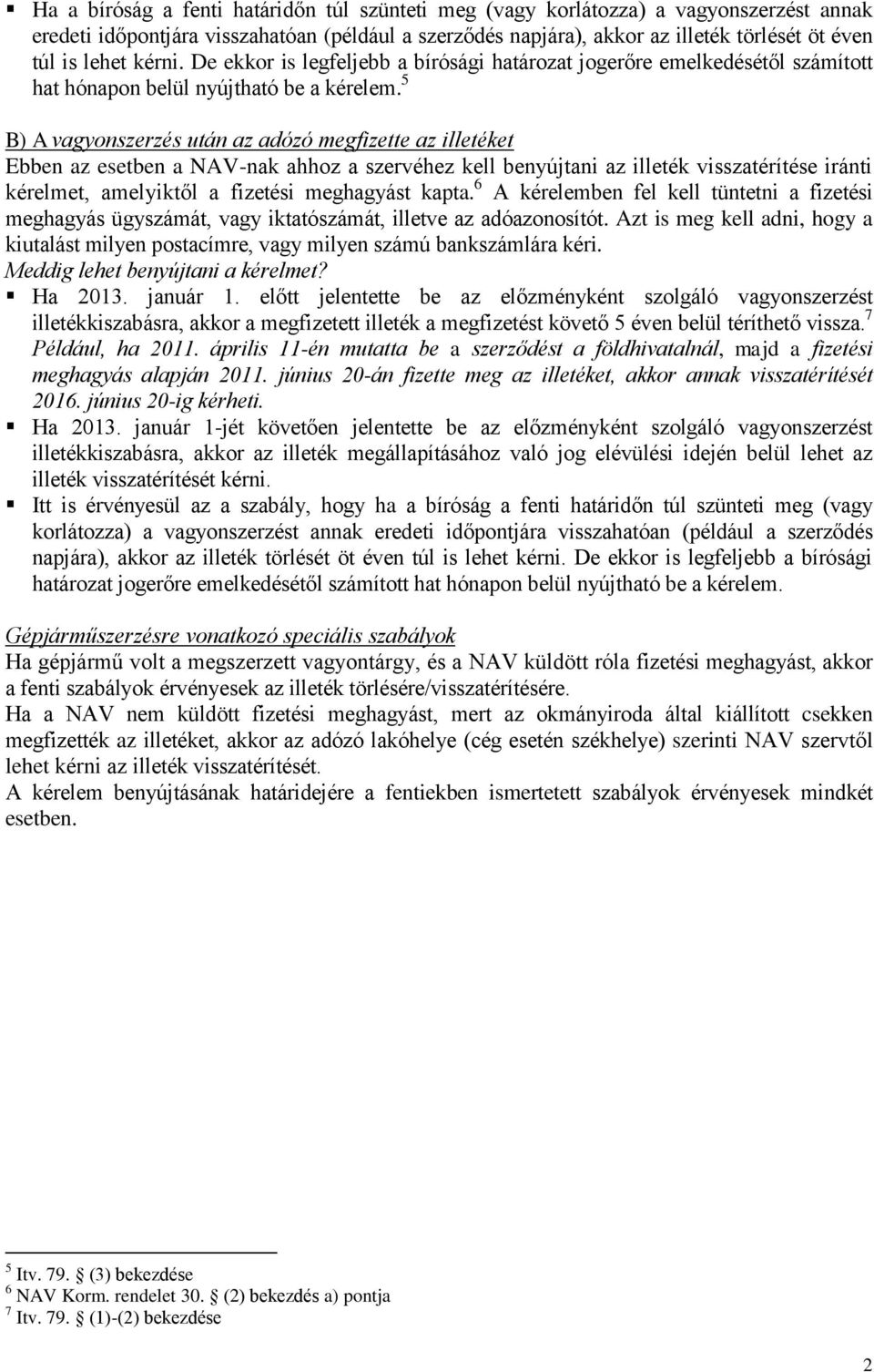 5 B) A vagyonszerzés után az adózó megfizette az illetéket Ebben az esetben a NAV-nak ahhoz a szervéhez kell benyújtani az illeték visszatérítése iránti kérelmet, amelyiktől a fizetési meghagyást