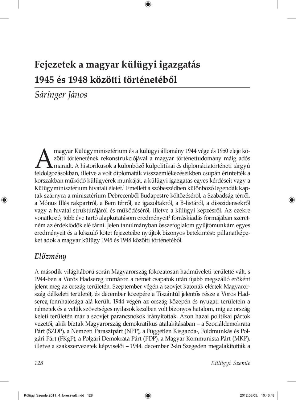 A historikusok a különböző külpolitikai és diplomáciatörténeti tárgyú feldolgozásokban, illetve a volt diplomaták visszaemlékezéseikben csupán érintették a korszakban működő külügyérek munkáját, a