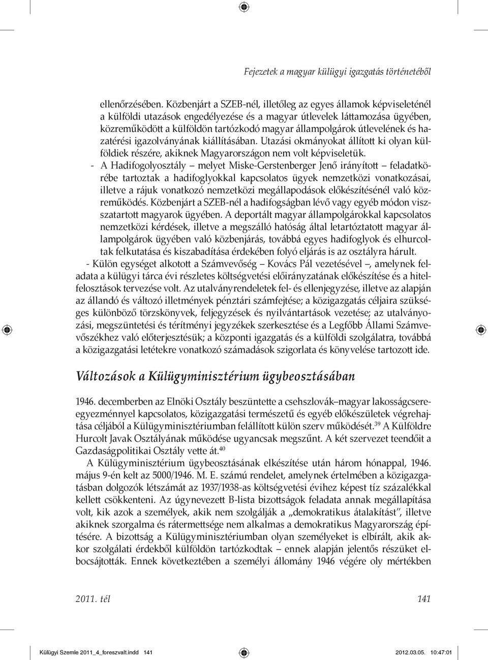 útlevelének és hazatérési igazolványának kiállításában. Utazási okmányokat állított ki olyan külföldiek részére, akiknek Magyarországon nem volt képviseletük.