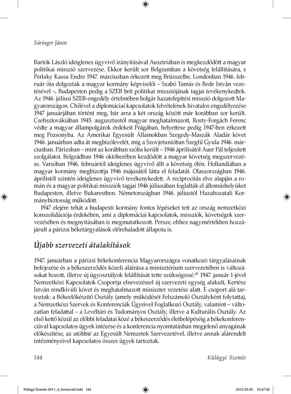 február óta dolgoztak a magyar kormány képviselői Szabó Tamás és Bede István vezetésével, Budapesten pedig a SZEB brit politikai missziójának tagjai tevékenykedtek. Az 1946.