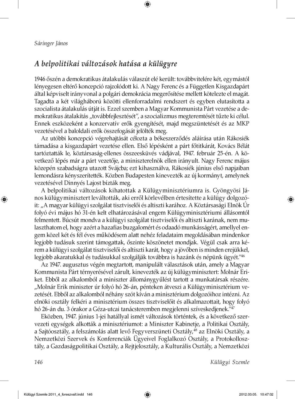 Tagadta a két világháború közötti ellenforradalmi rendszert és egyben elutasította a szocialista átalakulás útját is.