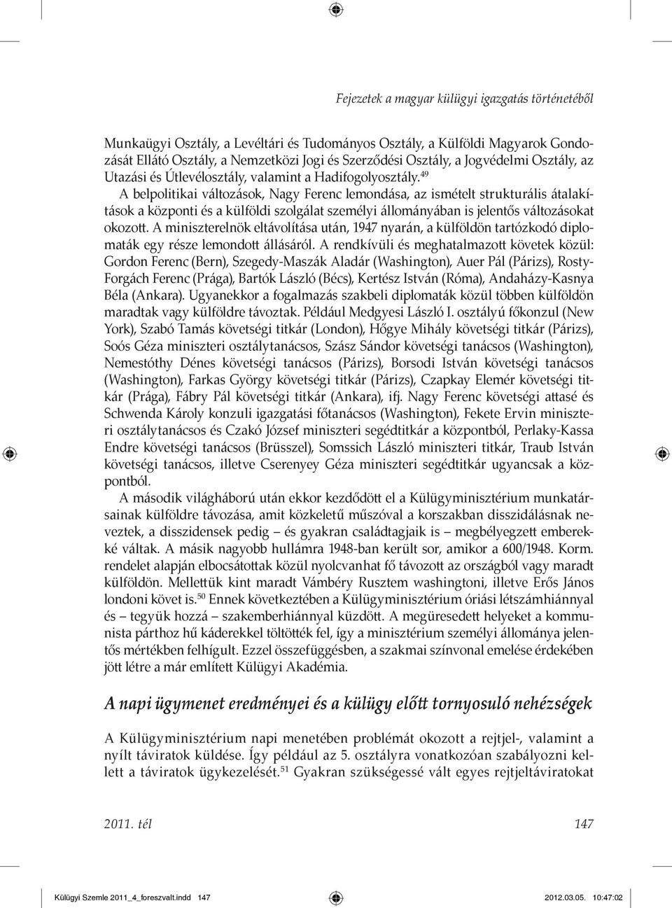 49 A belpolitikai változások, Nagy Ferenc lemondása, az ismételt strukturális átalakítások a központi és a külföldi szolgálat személyi állományában is jelentős változásokat okozott.