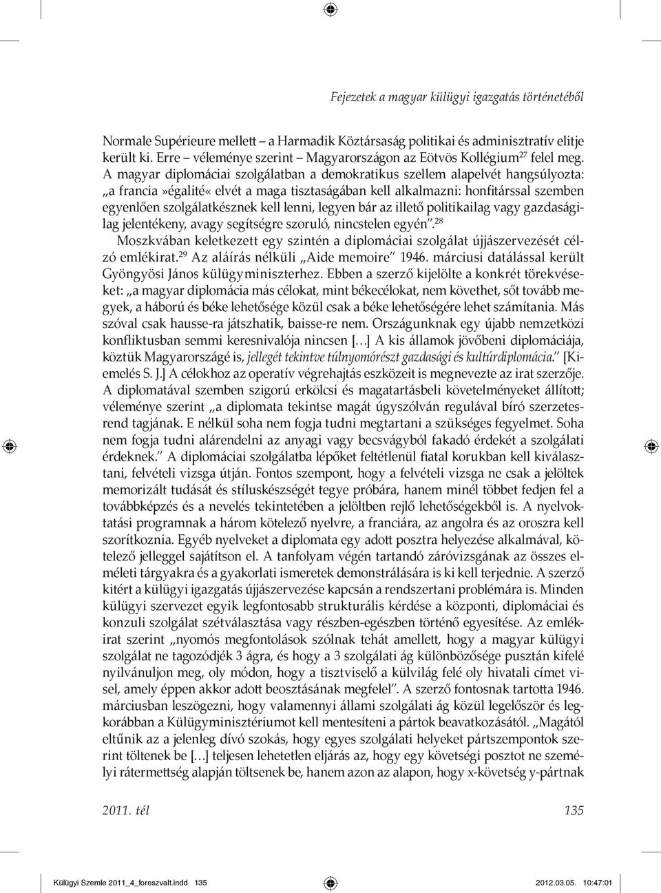 A magyar diplomáciai szolgálatban a demokratikus szellem alapelvét hangsúlyozta: a francia»égalité«elvét a maga tisztaságában kell alkalmazni: honfitárssal szemben egyenlően szolgálatkésznek kell