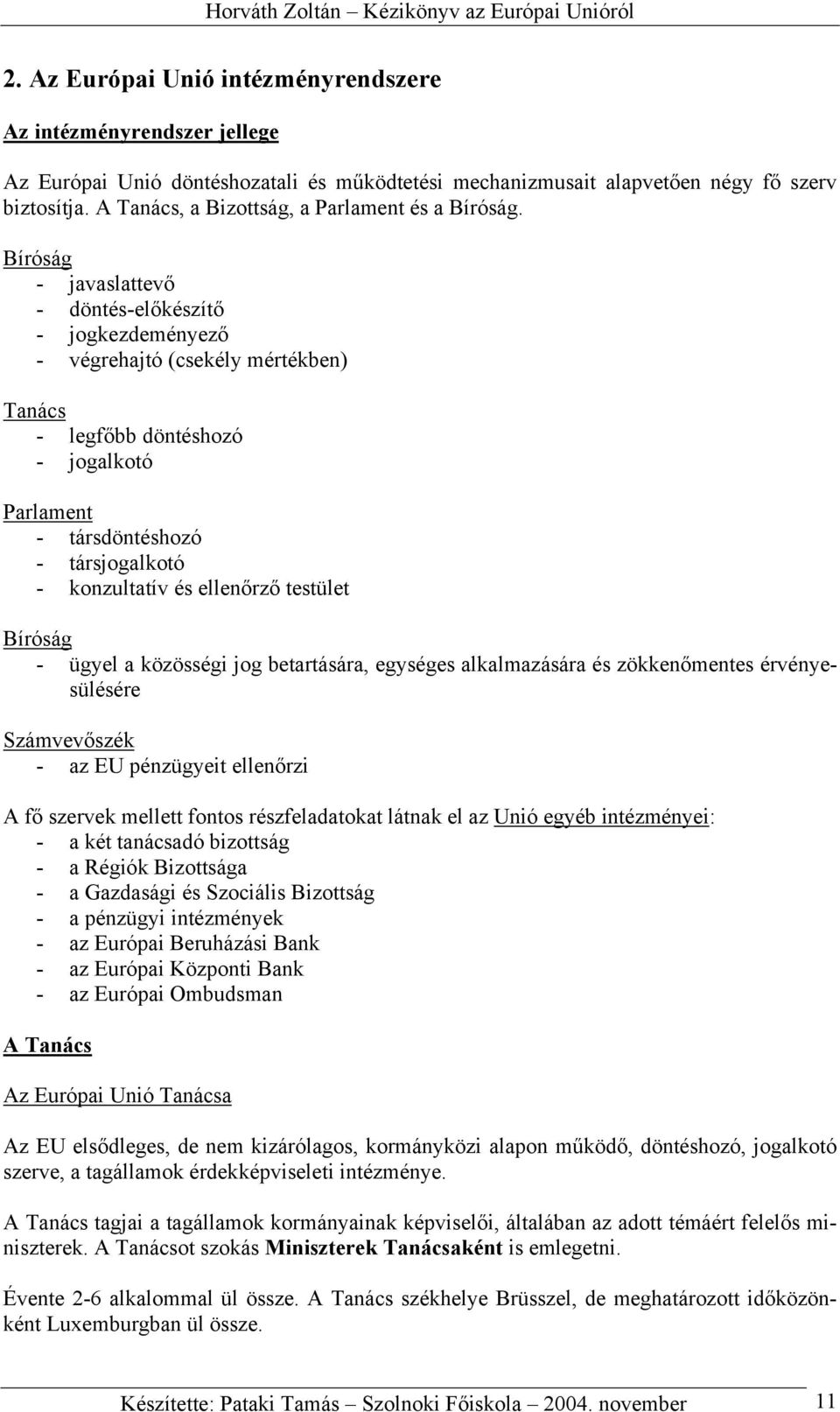 Bíróság - javaslattevő - döntés-előkészítő - jogkezdeményező - végrehajtó (csekély mértékben) Tanács - legfőbb döntéshozó - jogalkotó Parlament - társdöntéshozó - társjogalkotó - konzultatív és