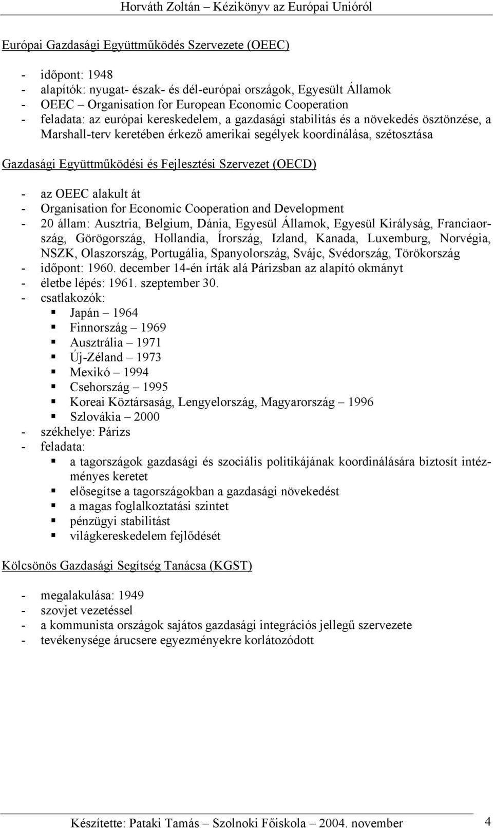 Fejlesztési Szervezet (OECD) - az OEEC alakult át - Organisation for Economic Cooperation and Development - 20 állam: Ausztria, Belgium, Dánia, Egyesül Államok, Egyesül Királyság, Franciaország,