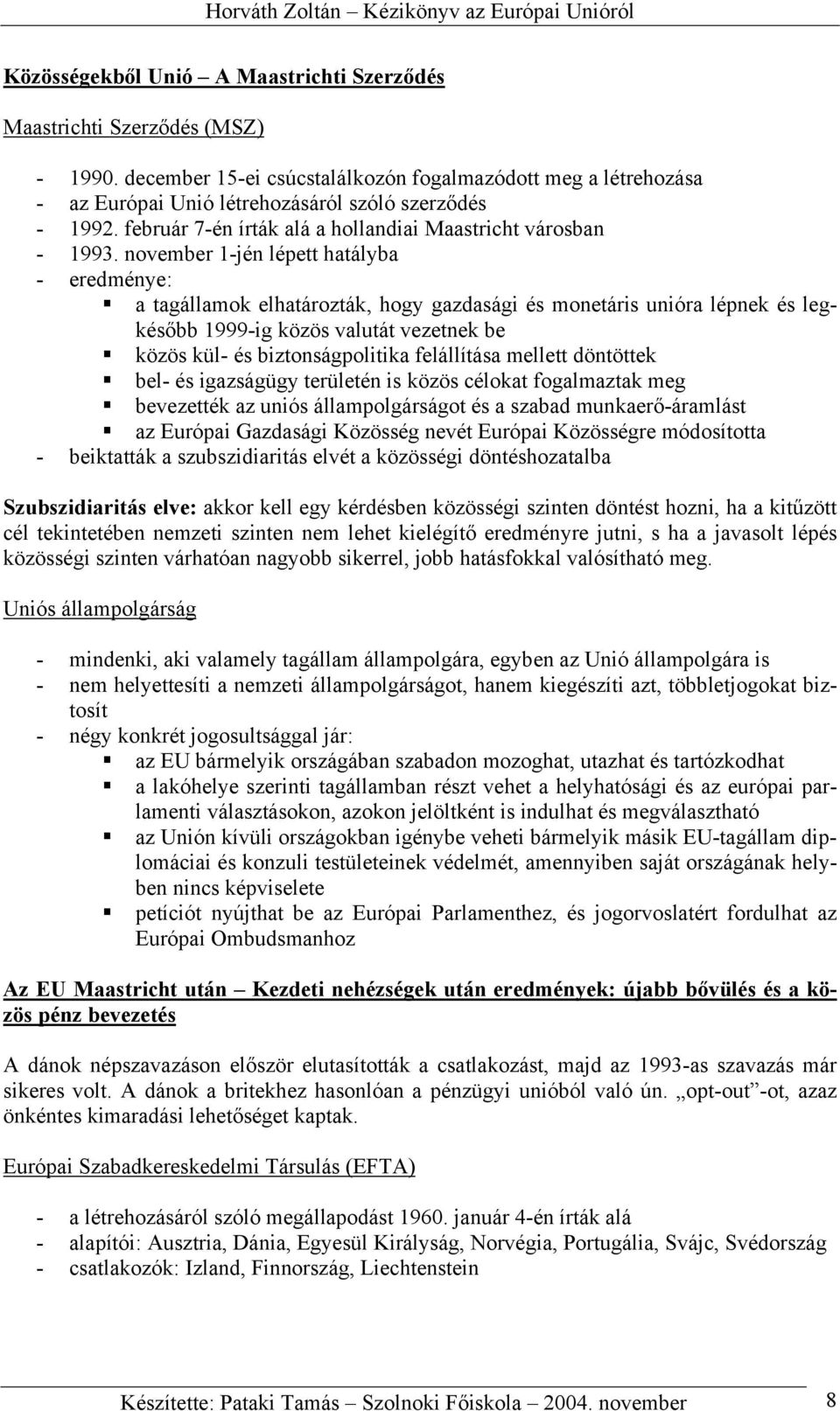 november 1-jén lépett hatályba - eredménye: a tagállamok elhatározták, hogy gazdasági és monetáris unióra lépnek és legkésőbb 1999-ig közös valutát vezetnek be közös kül- és biztonságpolitika