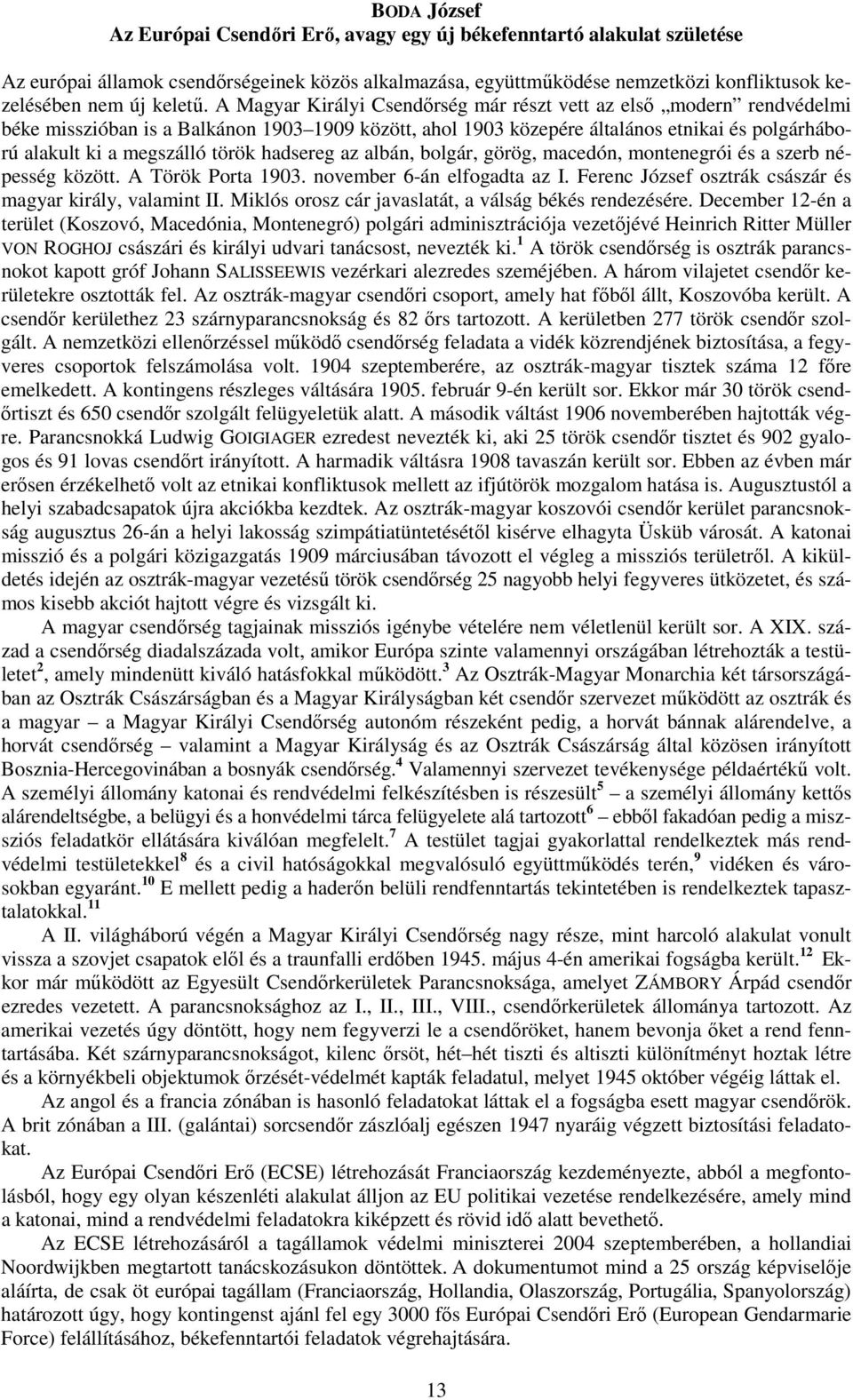 A Magyar Királyi Csendőrség már részt vett az első modern rendvédelmi béke misszióban is a Balkánon 1903 1909 között, ahol 1903 közepére általános etnikai és polgárháború alakult ki a megszálló török