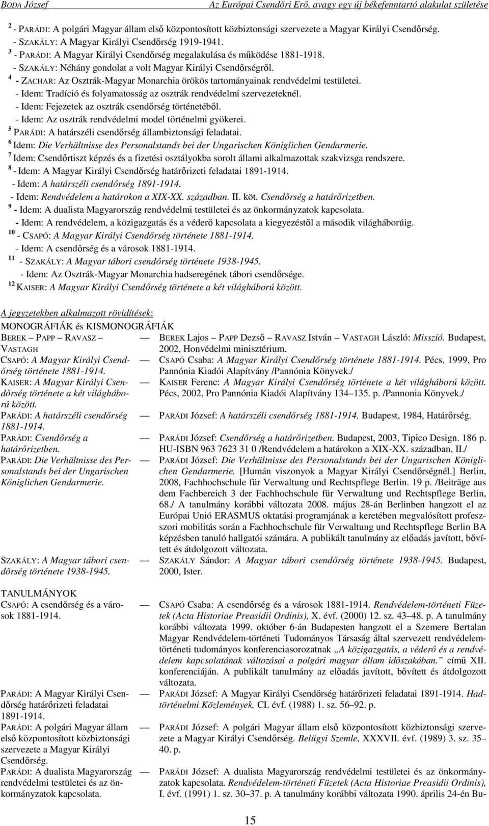 4 - ZACHAR: Az Osztrák-Magyar Monarchia örökös tartományainak rendvédelmi testületei. - Idem: Tradíció és folyamatosság az osztrák rendvédelmi szervezeteknél.