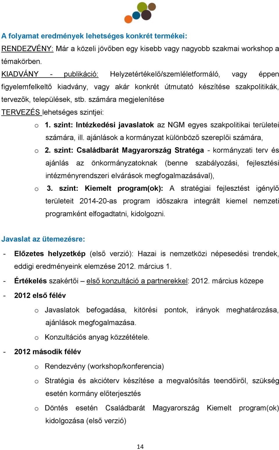 számára megjelenítése TERVEZÉS lehetséges szintjei: o 1. szint: Intézkedési javaslatok az NGM egyes szakpolitikai területei számára, ill. ajánlások a kormányzat különböző szereplői számára, o 2.