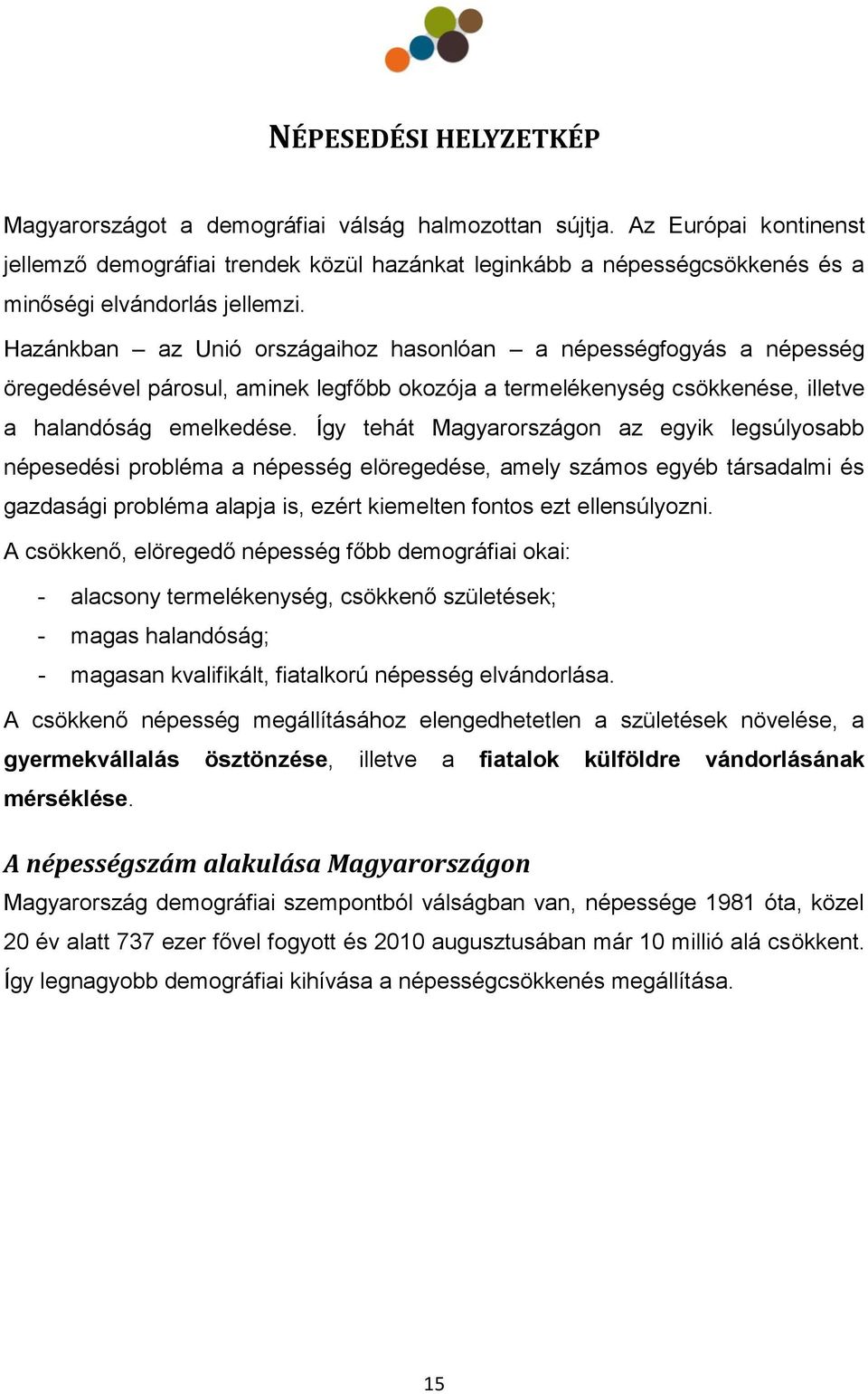 Hazánkban az Unió országaihoz hasonlóan a népességfogyás a népesség öregedésével párosul, aminek legfőbb okozója a termelékenység csökkenése, illetve a halandóság emelkedése.