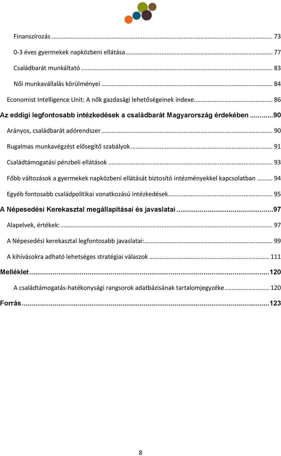 .. 91 Családtámogatási pénzbeli ellátások... 93 Főbb változások a gyermekek napközbeni ellátását biztosító intézményekkel kapcsolatban... 94 Egyéb fontosabb családpolitikai vonatkozású intézkedések.