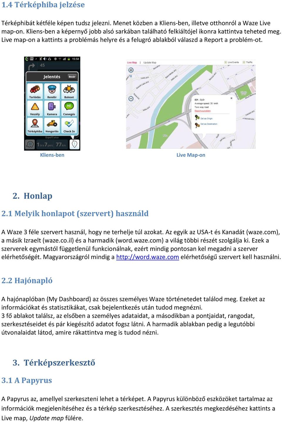 Kliens-ben Live Map-on 2. Honlap 2.1 Melyik honlapot (szervert) használd A Waze 3 féle szervert használ, hogy ne terhelje túl azokat. Az egyik az USA-t és Kanadát (waze.com), a másik Izraelt (waze.co.il) és a harmadik (word.