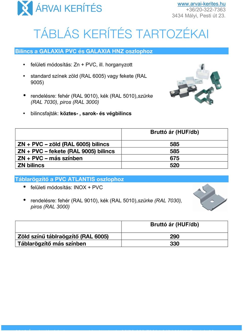 végbilincs ZN + PVC (RAL 6005) bilincs 585 ZN + PVC (RAL 9005) bilincs 585 ZN + PVC más színben 675 ZN bilincs 520 a PVC ATLANTIS oszlophoz