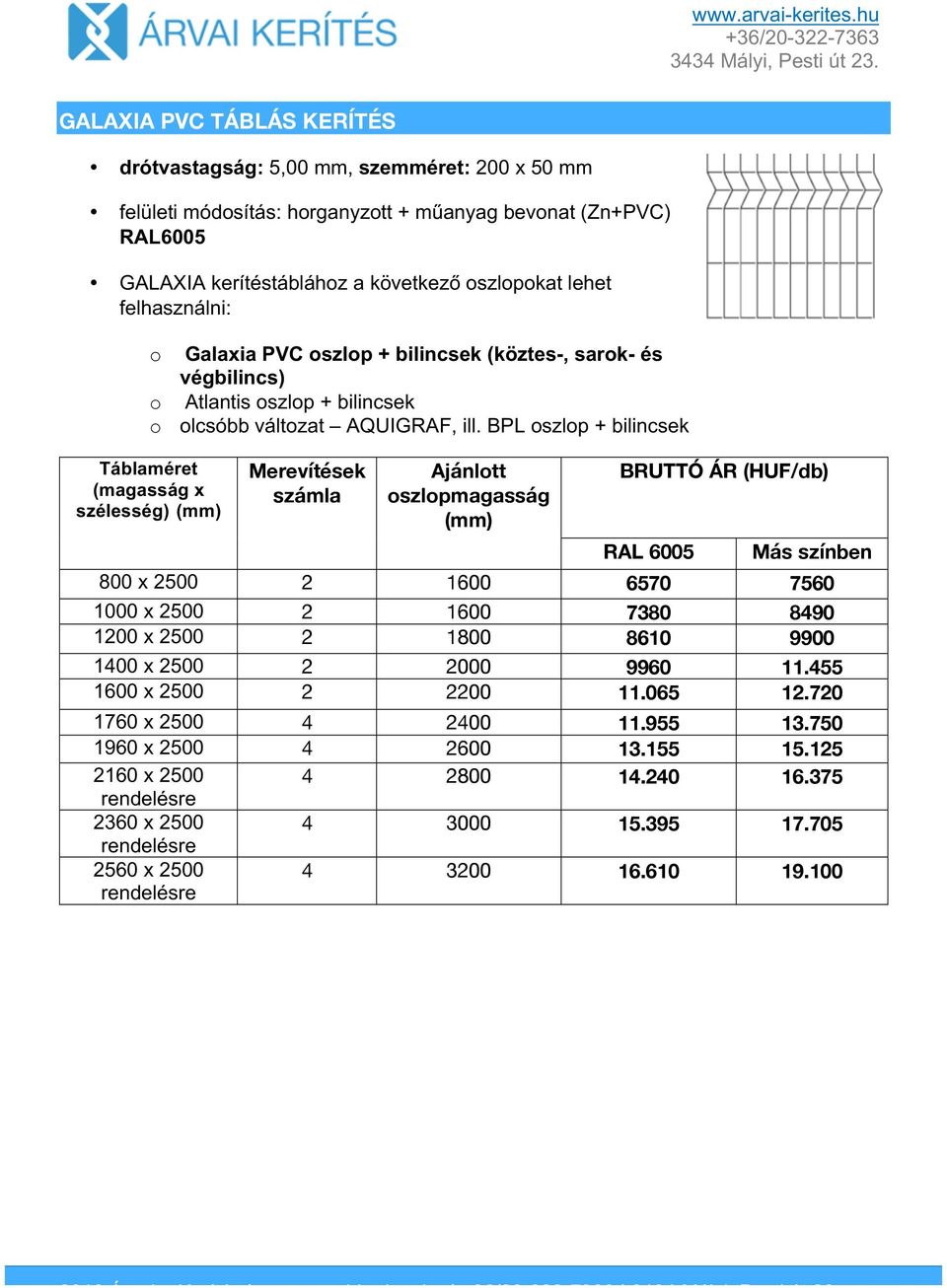 BPL oszlop + bilincsek Táblaméret (magasság x szélesség) Merevítek számla Ajánlott oszlopmagasság BRUTTÓ ÁR RAL 6005 Más színben 800 x 2500 2 1600 6570 7560 1000 x 2500 2 1600 7380 8490 1200 x 2500