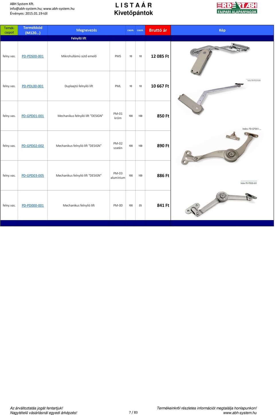 vas. PD-GPD03-005 Mechanius felnyíló lift "DESIGN PM-03 aluminium 100 100 886 Ft felny.vas. PD-PD000-001 Mechanius felnyíló lift PM-00 100 25 841 Ft Az árváltoztatás jogát fentartju!