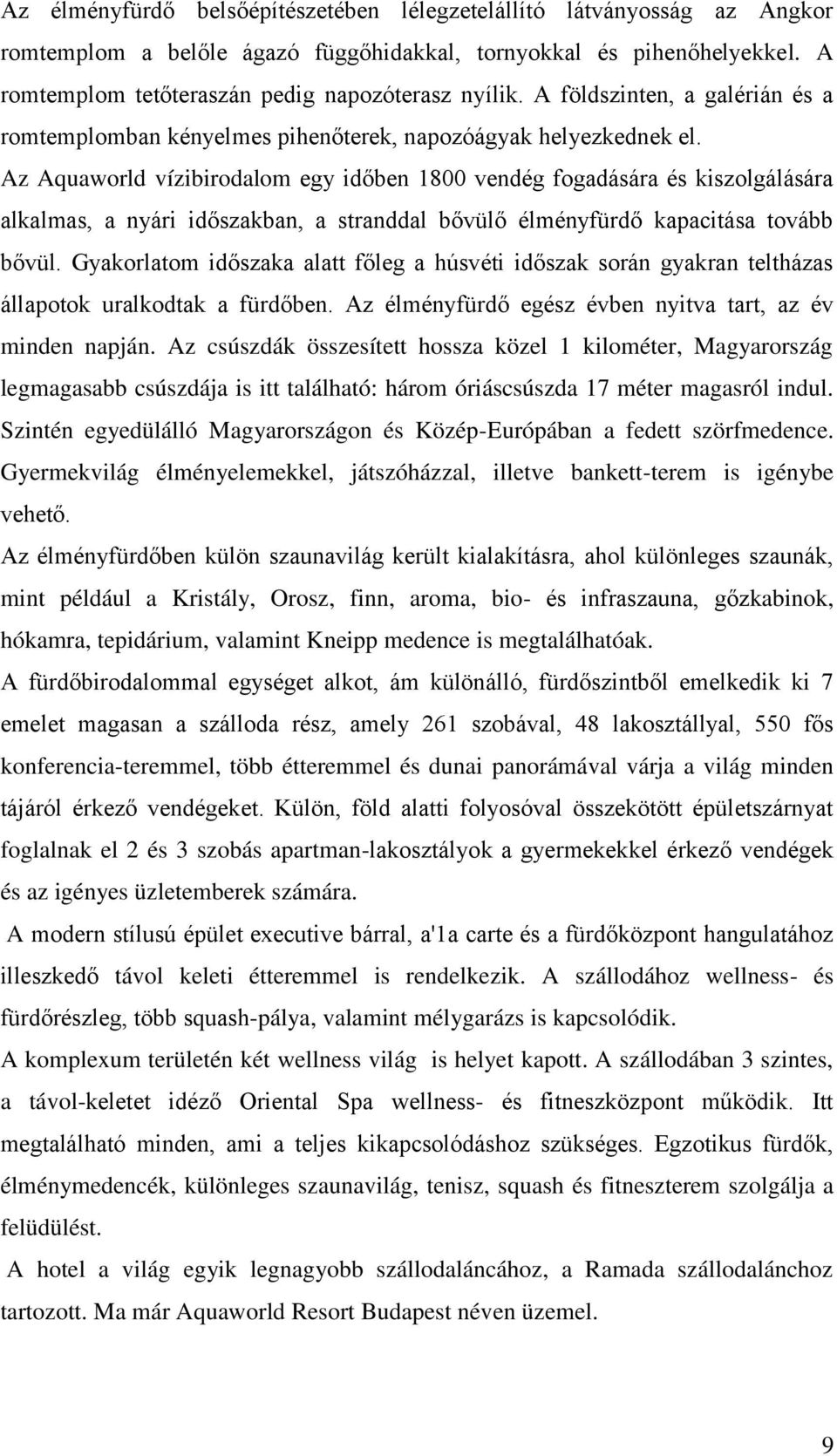 Az Aquaworld vízibirodalom egy időben 1800 vendég fogadására és kiszolgálására alkalmas, a nyári időszakban, a stranddal bővülő élményfürdő kapacitása tovább bővül.