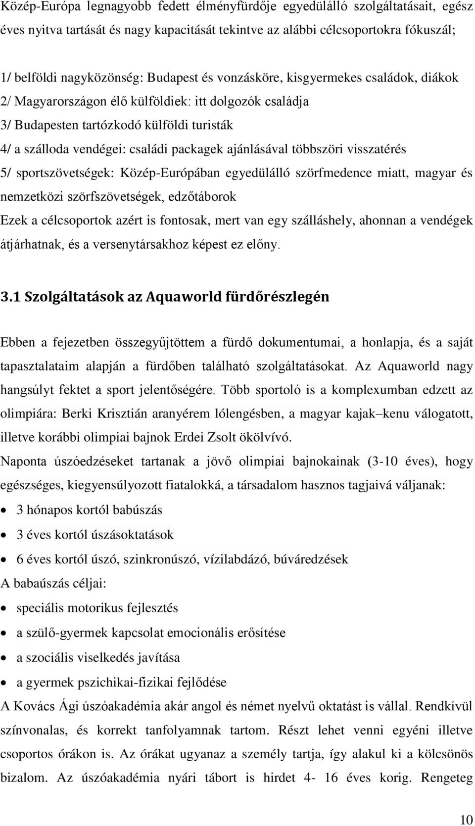 többszöri visszatérés 5/ sportszövetségek: Közép-Európában egyedülálló szörfmedence miatt, magyar és nemzetközi szörfszövetségek, edzőtáborok Ezek a célcsoportok azért is fontosak, mert van egy